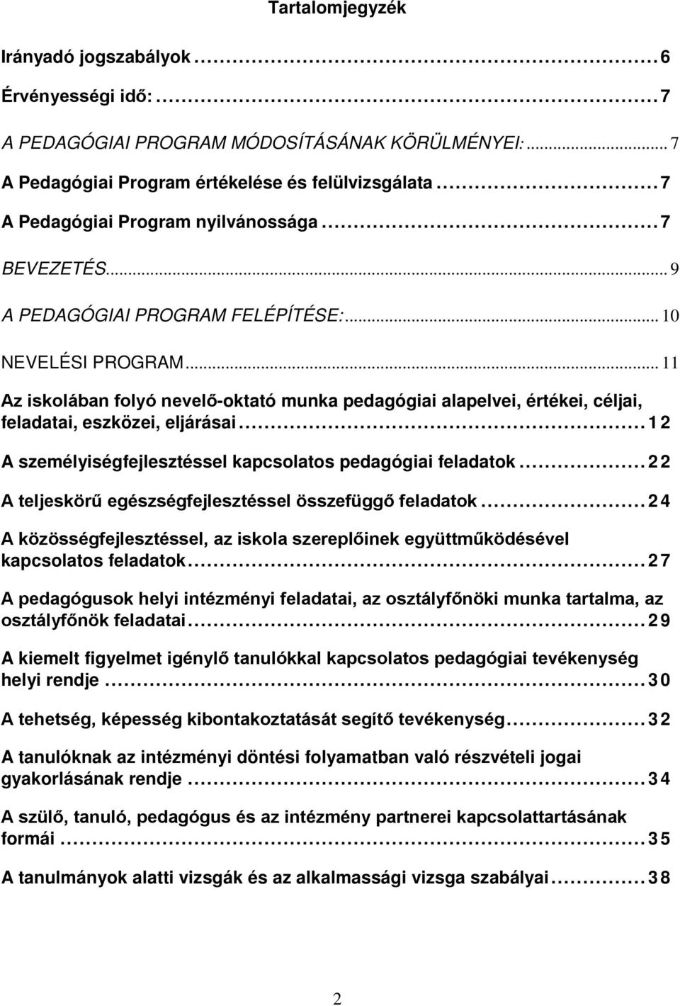 .. 11 Az iskolában folyó nevelő-oktató munka pedagógiai alapelvei, értékei, céljai, feladatai, eszközei, eljárásai... 12 A személyiségfejlesztéssel kapcsolatos pedagógiai feladatok.