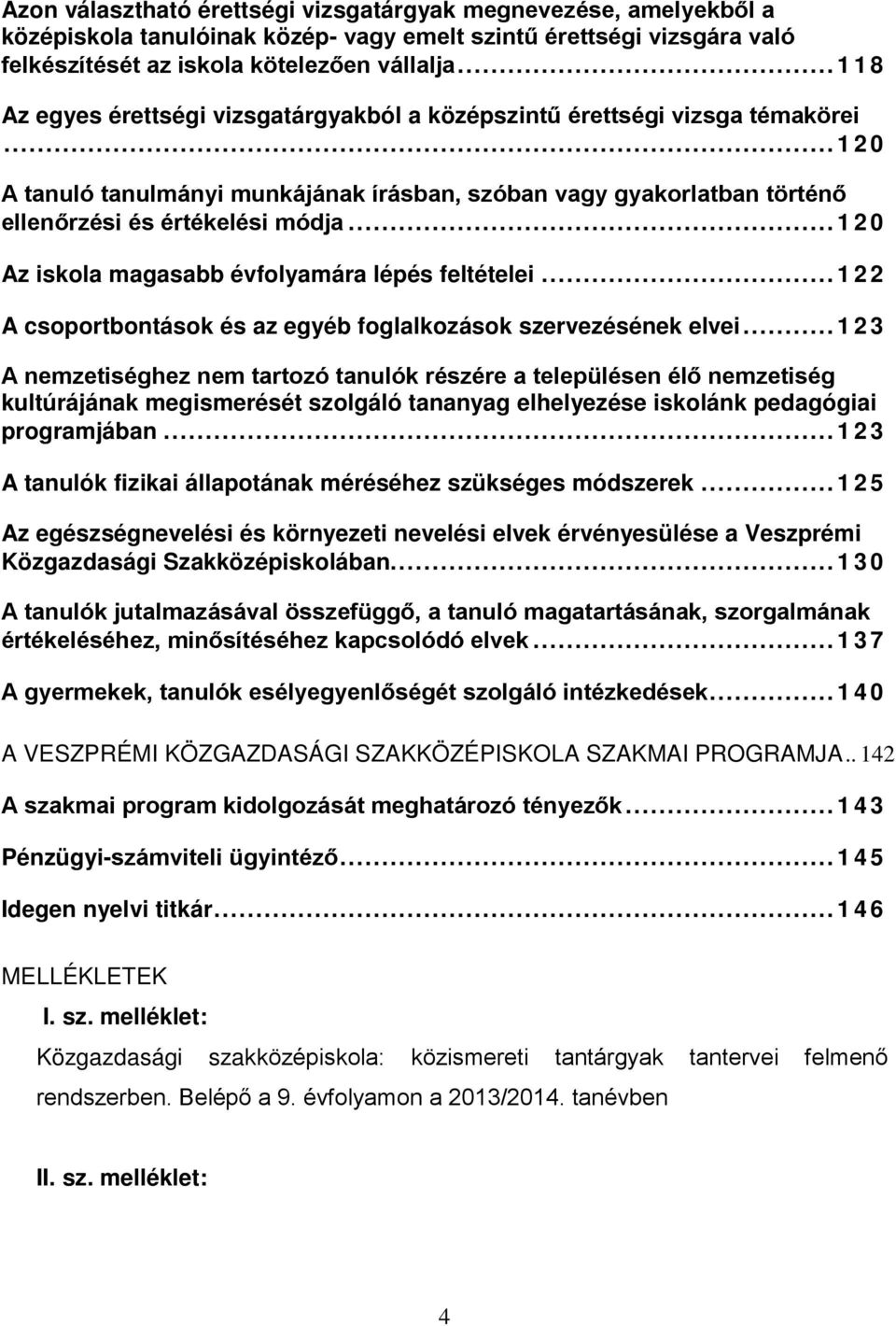 .. 120 Az iskola magasabb évfolyamára lépés feltételei... 122 A csoportbontások és az egyéb foglalkozások szervezésének elvei.