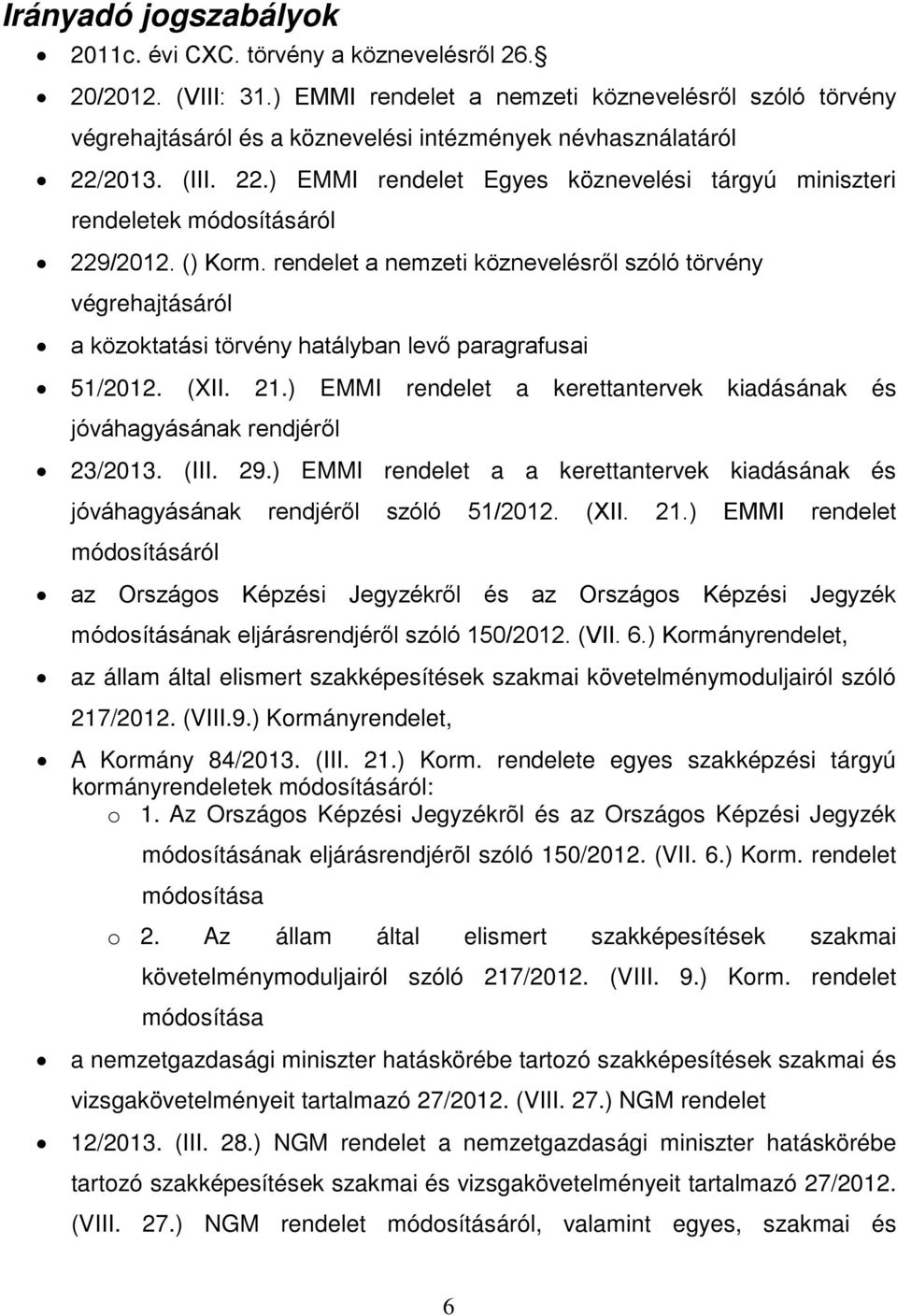 2013. (III. 22.) EMMI rendelet Egyes köznevelési tárgyú miniszteri rendeletek módosításáról 229/2012. () Korm.