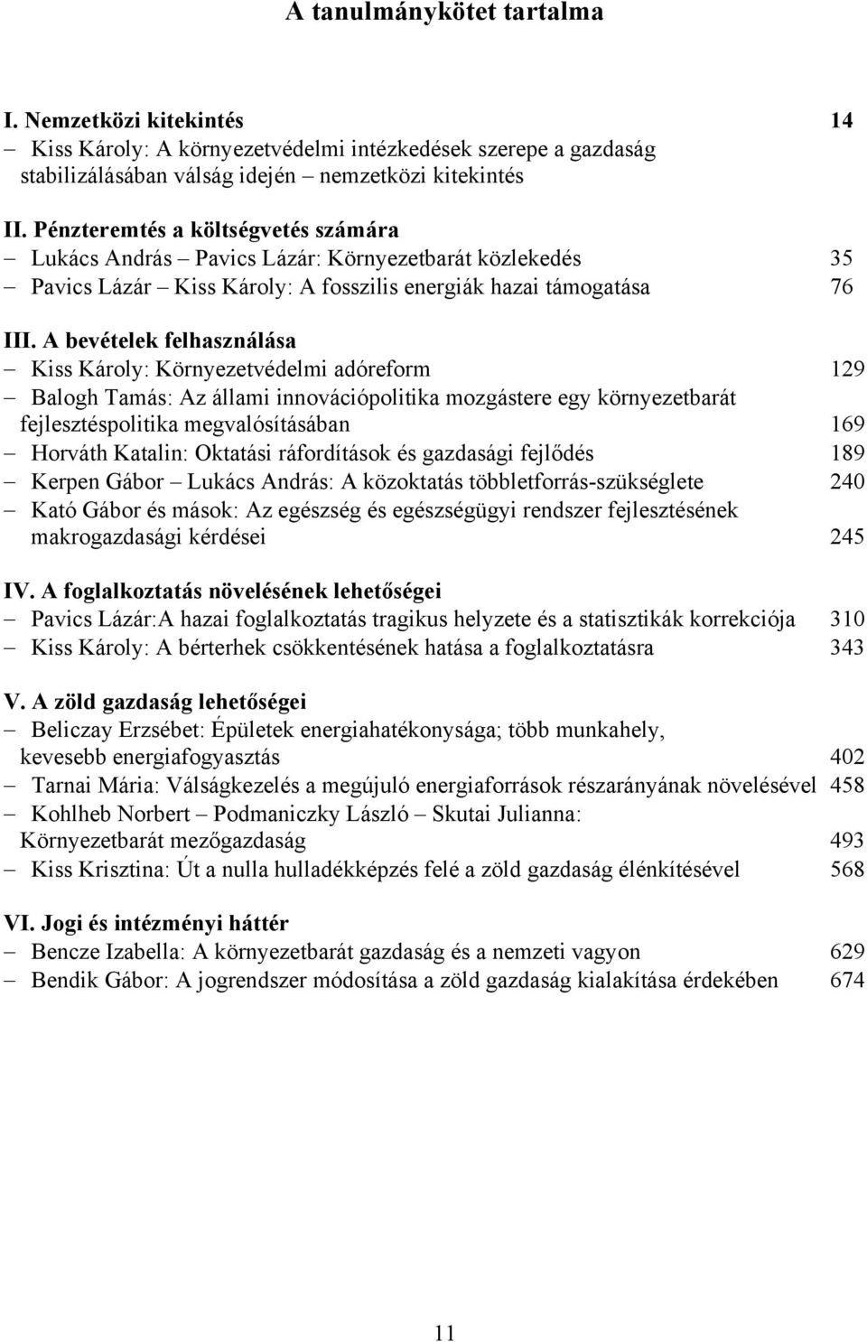 A bevételek felhasználása Kiss Károly: Környezetvédelmi adóreform 129 Balogh Tamás: Az állami innovációpolitika mozgástere egy környezetbarát fejlesztéspolitika megvalósításában 169 Horváth Katalin: