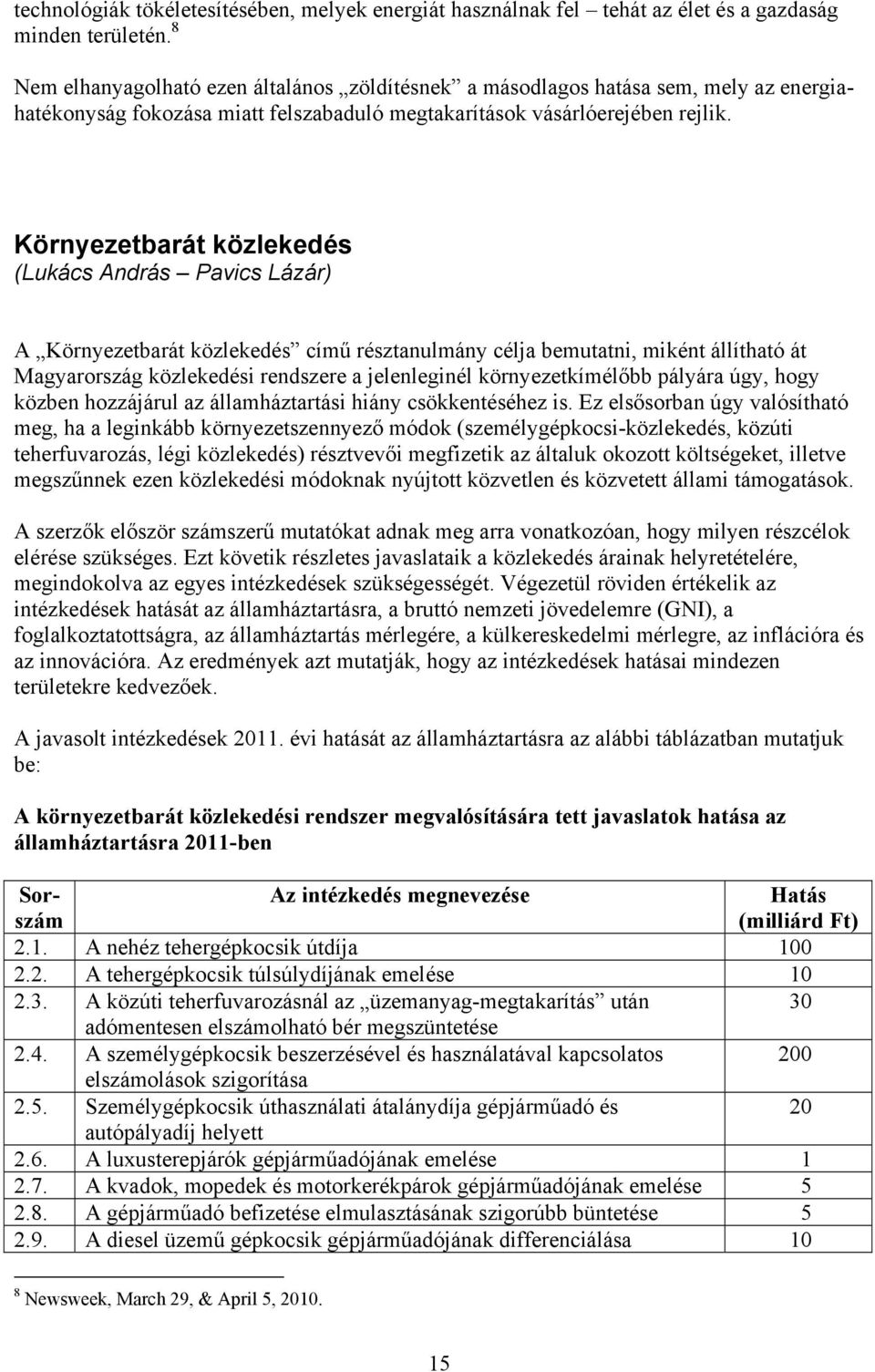 Környezetbarát közlekedés (Lukács András Pavics Lázár) A Környezetbarát közlekedés című résztanulmány célja bemutatni, miként állítható át Magyarország közlekedési rendszere a jelenleginél