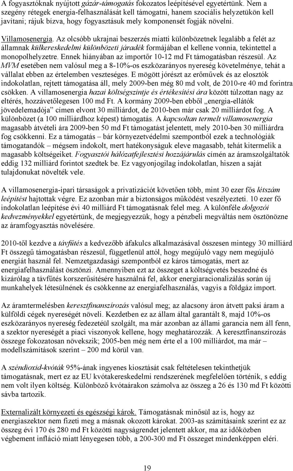 Az olcsóbb ukrajnai beszerzés miatti különbözetnek legalább a felét az államnak külkereskedelmi különbözeti járadék formájában el kellene vonnia, tekintettel a monopolhelyzetre.