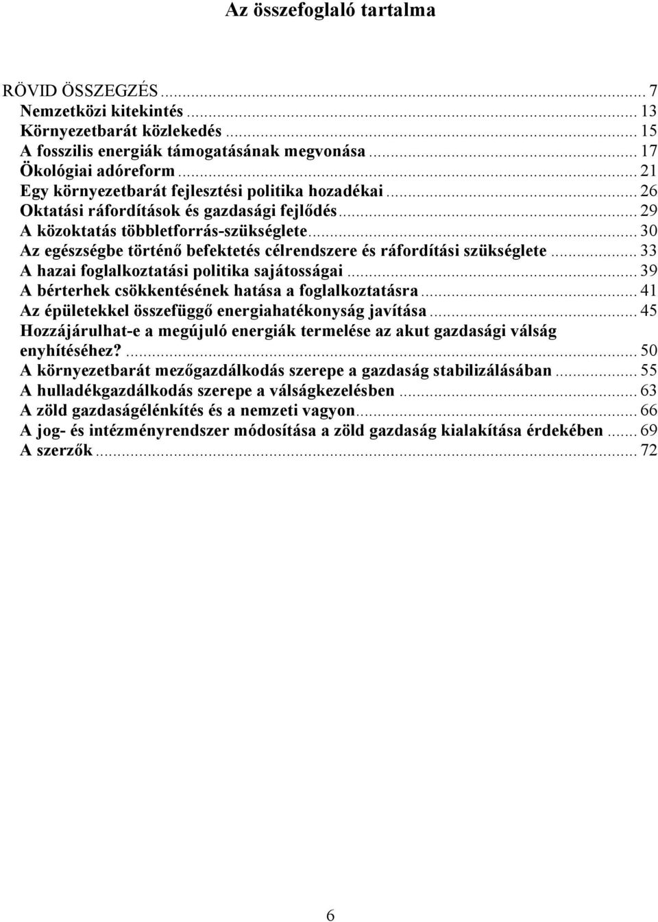 .. 30 Az egészségbe történő befektetés célrendszere és ráfordítási szükséglete... 33 A hazai foglalkoztatási politika sajátosságai... 39 A bérterhek csökkentésének hatása a foglalkoztatásra.