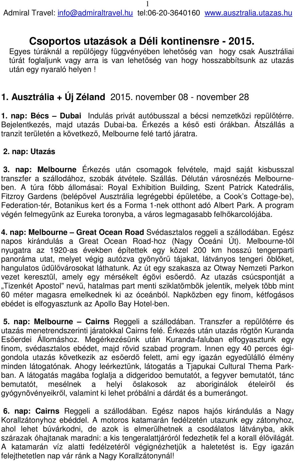 Ausztrália + Új Zéland 2015. november 08 - november 28 1. nap: Bécs Dubai Indulás privát autóbusszal a bécsi nemzetközi repülőtérre. Bejelentkezés, majd utazás Dubai-ba. Érkezés a késő esti órákban.