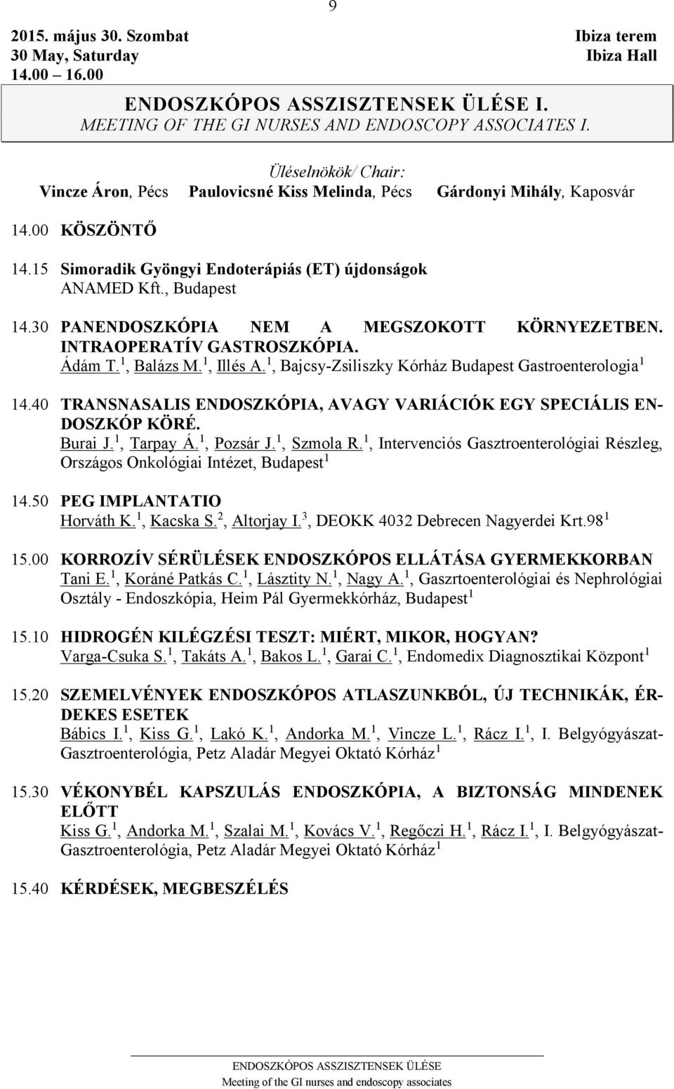 30 PANENDOSZKÓPIA NEM A MEGSZOKOTT KÖRNYEZETBEN. INTRAOPERATÍV GASTROSZKÓPIA. Ádám T. 1, Balázs M. 1, Illés A. 1, Bajcsy-Zsiliszky Kórház Budapest Gastroenterologia 1 14.