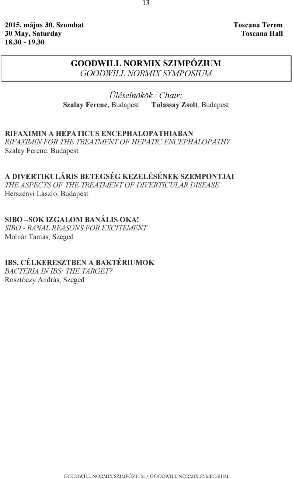 RIFAXIMIN FOR THE TREATMENT OF HEPATIC ENCEPHALOPATHY Szalay Ferenc, Budapest A DIVERTIKULÁRIS BETEGSÉG KEZELÉSÉNEK SZEMPONTJAI THE ASPECTS OF THE TREATMENT OF