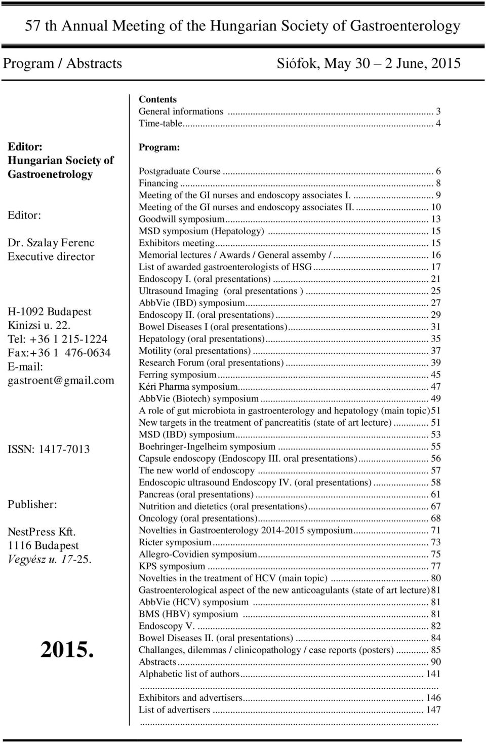 com ISSN: 1417-7013 Publisher: NestPress Kft. 1116 Budapest Vegyész u. 17-25. 2015. Program: Postgraduate Course... 6 Financing... 8 Meeting of the GI nurses and endoscopy associates I.