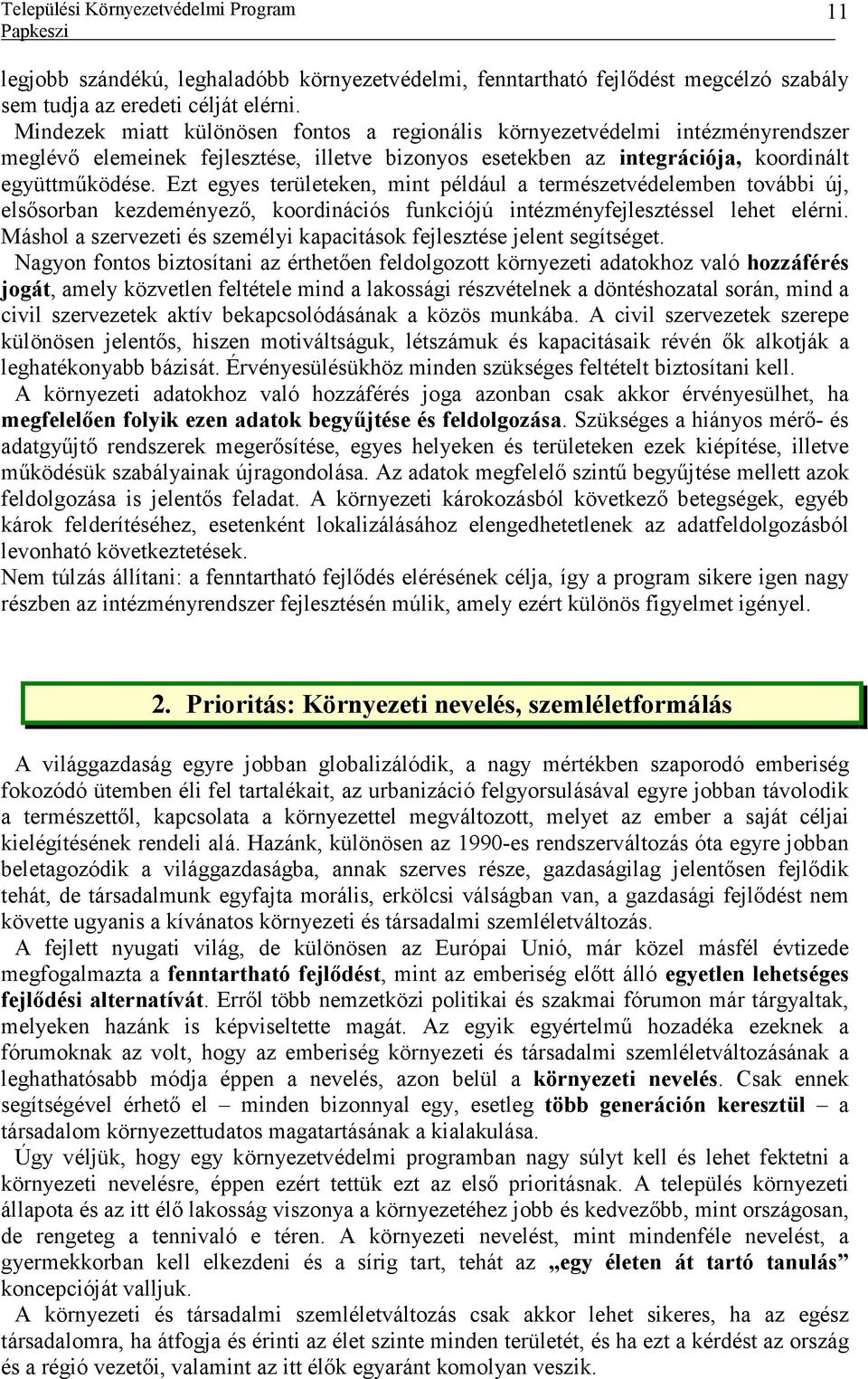 Ezt egyes területeken, mint például a természetvédelemben további új, elsısorban kezdeményezı, koordinációs funkciójú intézményfejlesztéssel lehet elérni.