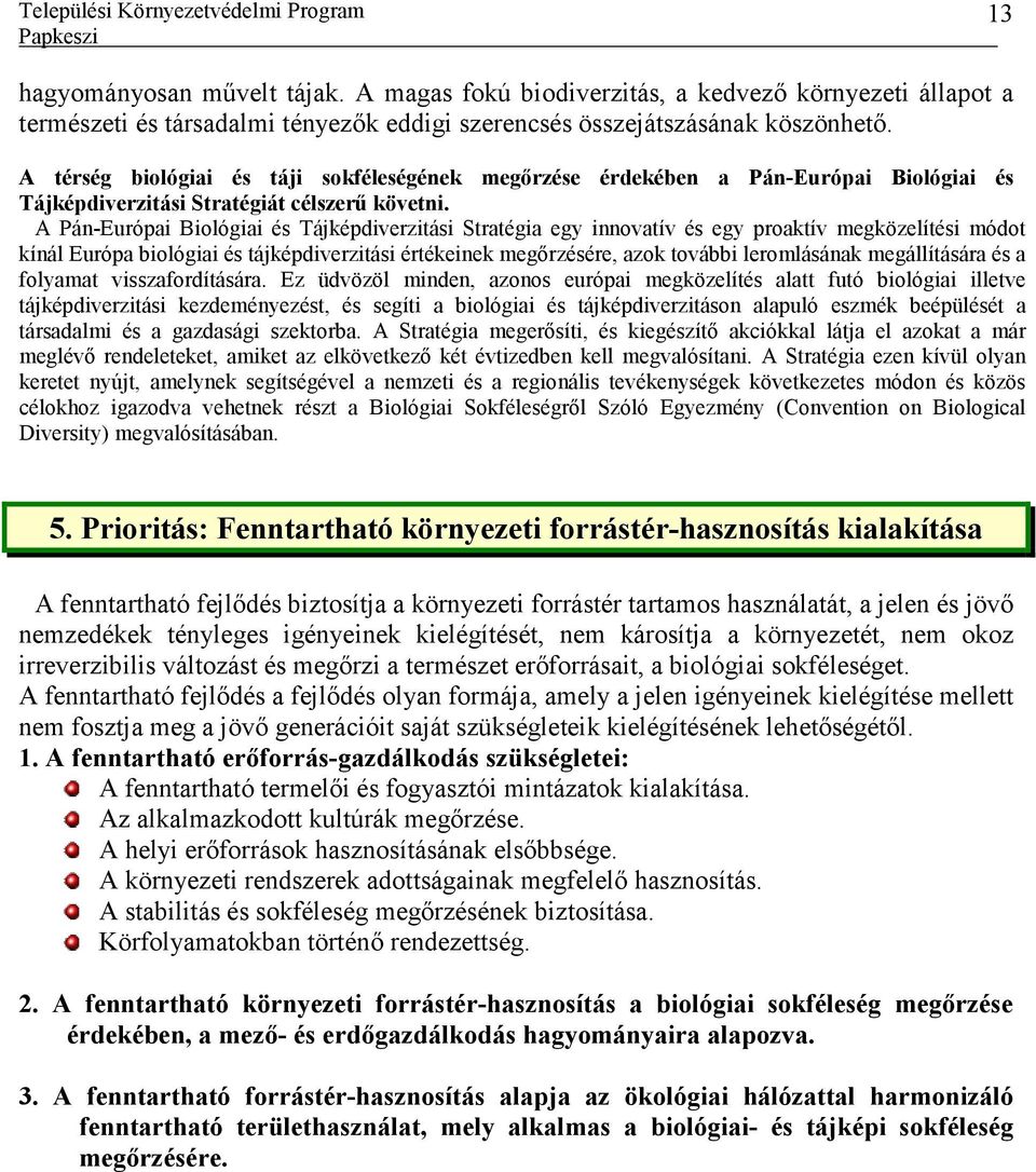 A Pán-Európai Biológiai és Tájképdiverzitási Stratégia egy innovatív és egy proaktív megközelítési módot kínál Európa biológiai és tájképdiverzitási értékeinek megırzésére, azok további leromlásának