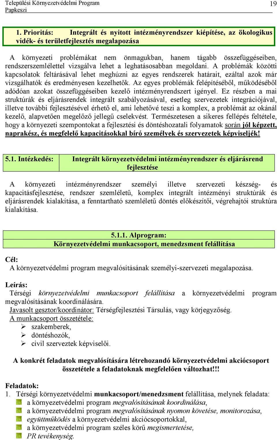 A problémák közötti kapcsolatok feltárásával lehet meghúzni az egyes rendszerek határait, ezáltal azok már vizsgálhatók és eredményesen kezelhetık.