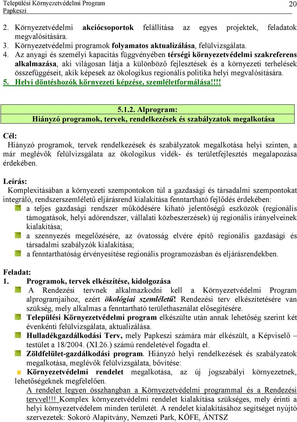 ökologikus regionális politika helyi megvalósítására. 5. Helyi döntéshozók környezeti képzése, szemléletformálása!!!! 5.1.2.