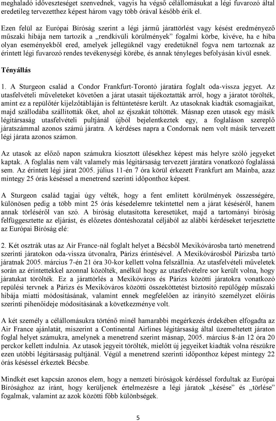 amelyek jellegüknél vagy eredetüknél fogva nem tartoznak az érintett légi fuvarozó rendes tevékenységi körébe, és annak tényleges befolyásán kívül esnek. Tényállás 1.