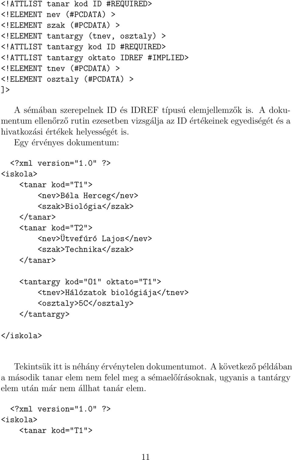 A dokumentum ellenőrző rutin ezesetben vizsgálja az ID értékeinek egyediségét és a hivatkozási értékek helyességét is. Egy érvényes dokumentum: <?xml version="1.0"?