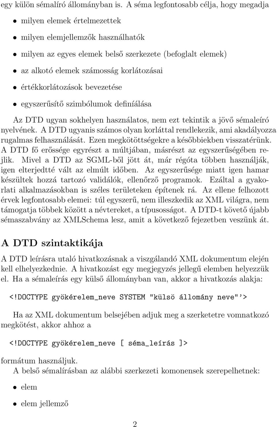 korlátozásai értékkorlátozások bevezetése egyszerűsítő szimbólumok definíálása Az DTD ugyan sokhelyen használatos, nem ezt tekintik a jövő sémaleíró nyelvének.