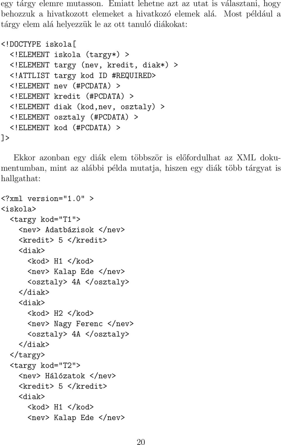 ELEMENT diak (kod,nev, osztaly) > <!ELEMENT osztaly (#PCDATA) > <!