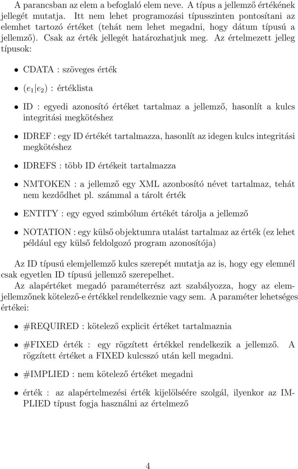 Az értelmezett jelleg típusok: CDATA : szöveges érték (e 1 e 2 ) : értéklista ID : egyedi azonosító értéket tartalmaz a jellemző, hasonlít a kulcs integritási megkötéshez IDREF : egy ID értékét