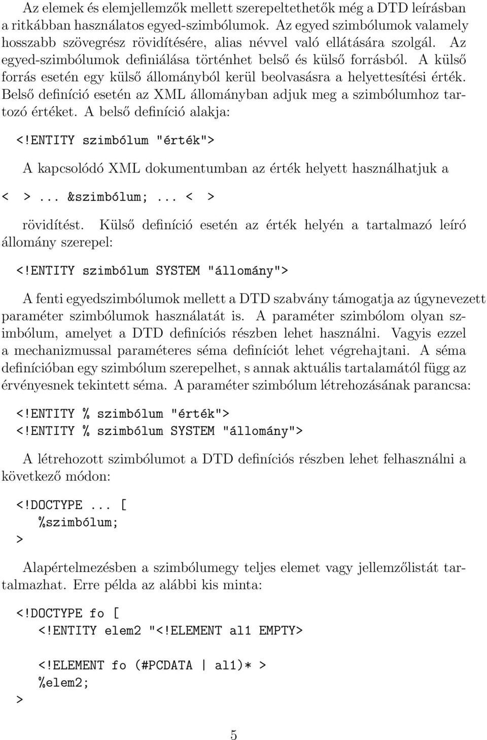 A külső forrás esetén egy külső állományból kerül beolvasásra a helyettesítési érték. Belső definíció esetén az XML állományban adjuk meg a szimbólumhoz tartozó értéket. A belső definíció alakja: <!