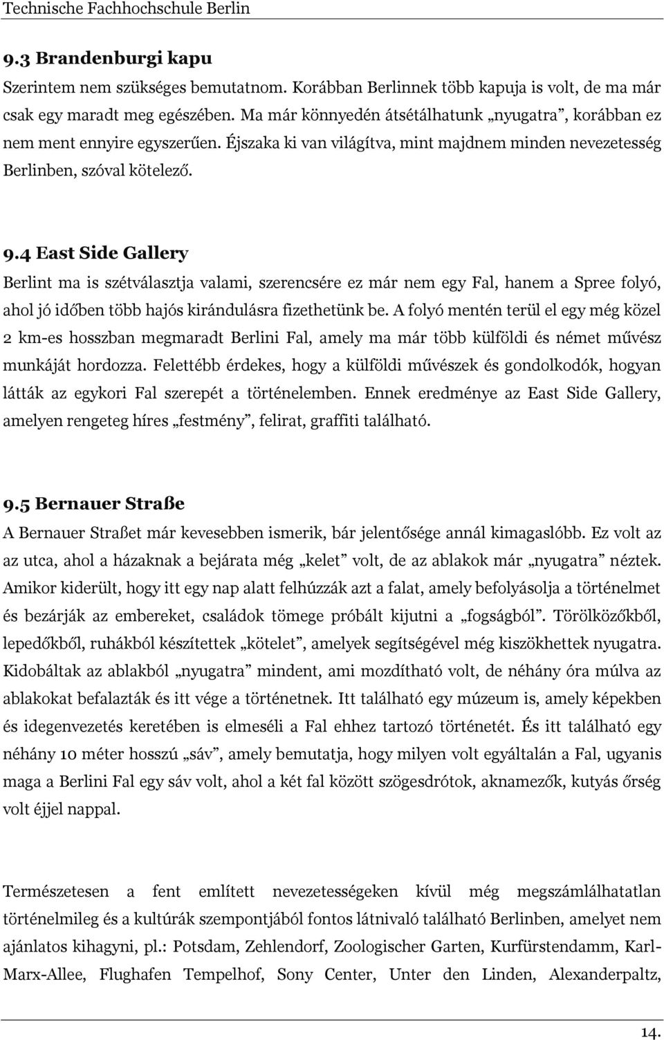 4 East Side Gallery Berlint ma is szétválasztja valami, szerencsére ez már nem egy Fal, hanem a Spree folyó, ahol jó időben több hajós kirándulásra fizethetünk be.