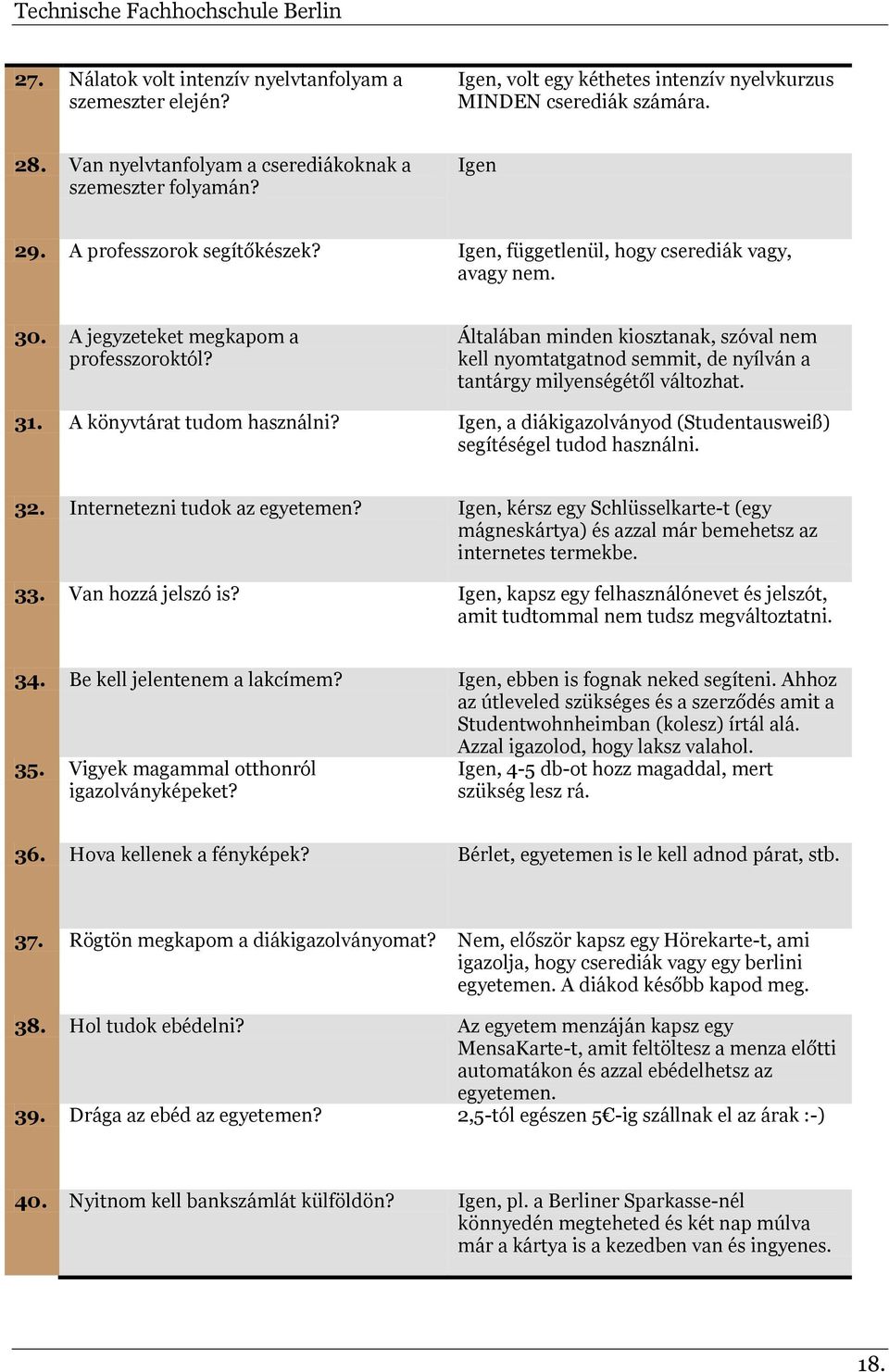 Általában minden kiosztanak, szóval nem kell nyomtatgatnod semmit, de nyílván a tantárgy milyenségétől változhat. 31. A könyvtárat tudom használni?