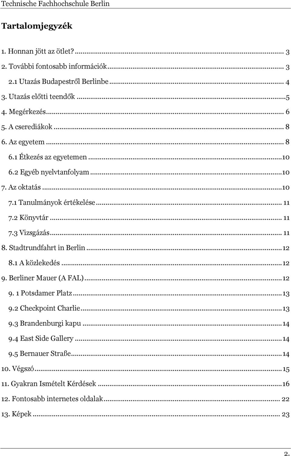 .. 11 8. Stadtrundfahrt in Berlin... 12 8.1 A közlekedés... 12 9. Berliner Mauer (A FAL)... 12 9. 1 Potsdamer Platz... 13 9.2 Checkpoint Charlie... 13 9.3 Brandenburgi kapu.