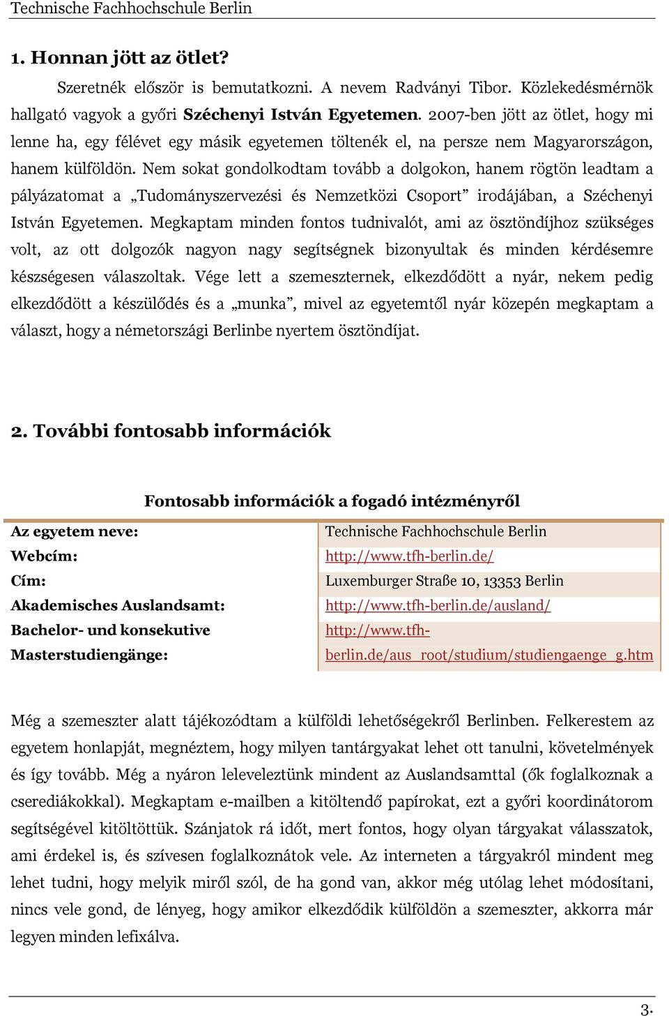 Nem sokat gondolkodtam tovább a dolgokon, hanem rögtön leadtam a pályázatomat a Tudományszervezési és Nemzetközi Csoport irodájában, a Széchenyi István Egyetemen.