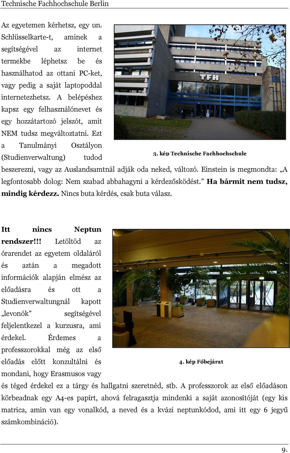 kép Technische Fachhochschule beszerezni, vagy az Auslandsamtnál adják oda neked, változó. Einstein is megmondta: A legfontosabb dolog: Nem szabad abbahagyni a kérdezősködést.