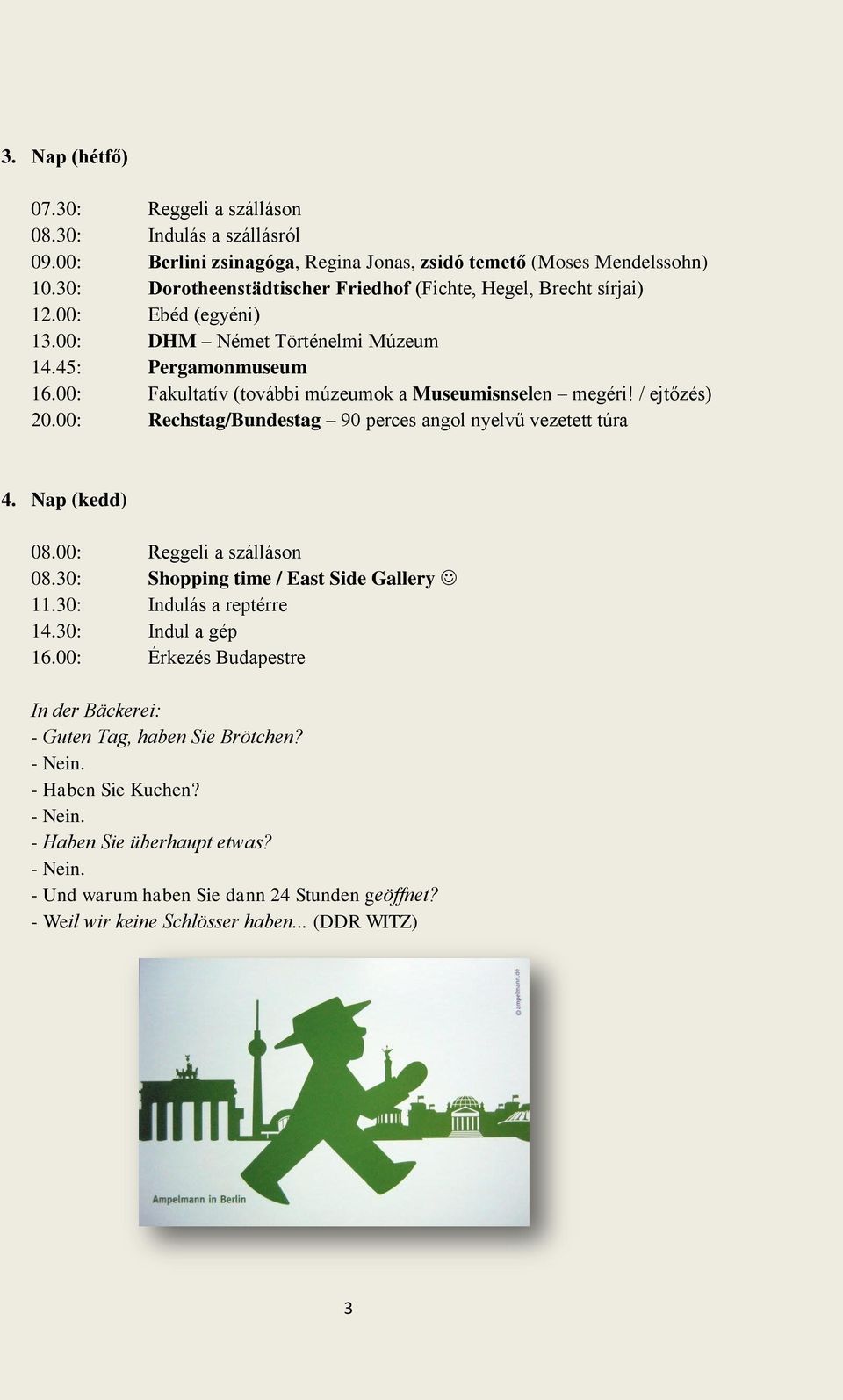 00: Fakultatív (további múzeumok a Museumisnselen megéri! / ejtőzés) 20.00: Rechstag/Bundestag 90 perces angol nyelvű vezetett túra 4. Nap (kedd) 08.00: Reggeli a szálláson 08.