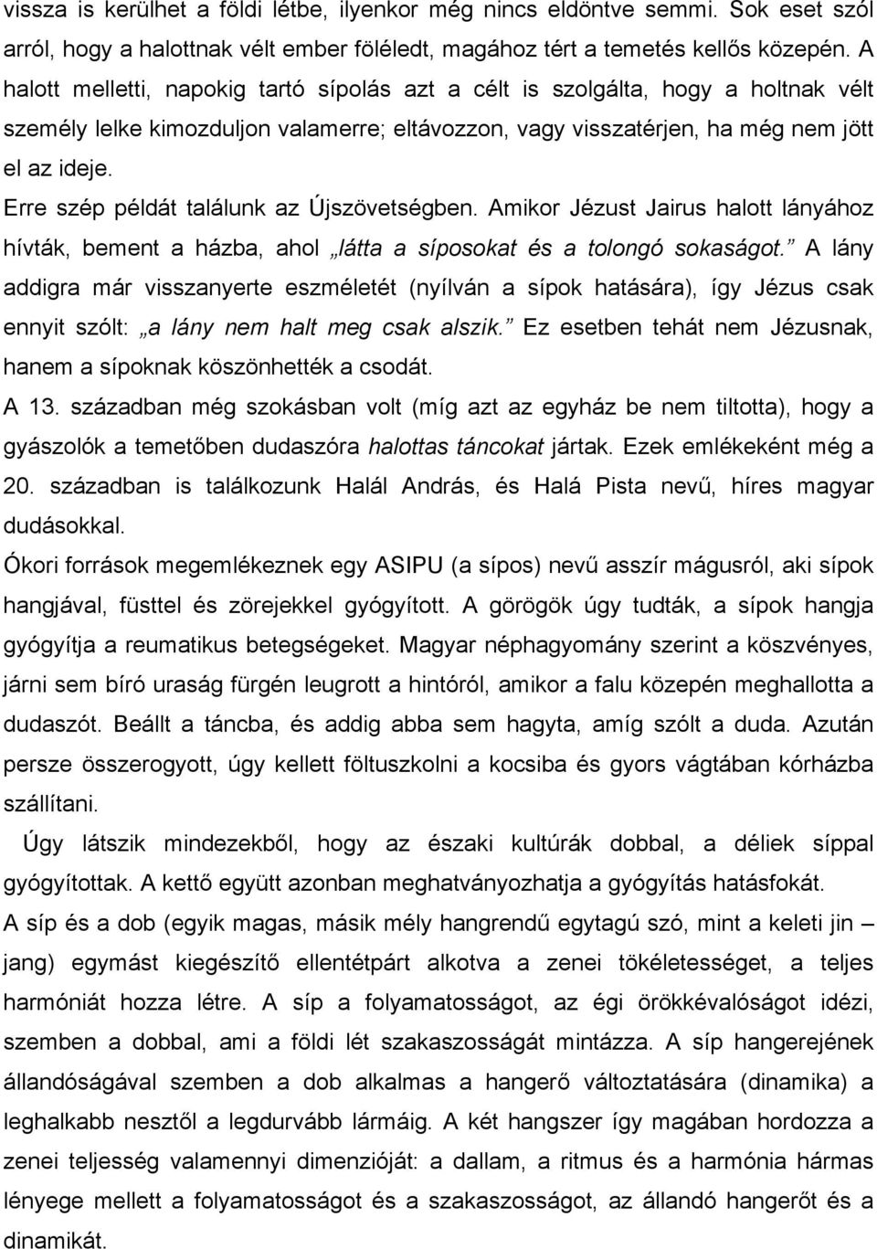 Erre szép példát találunk az Újszövetségben. Amikor Jézust Jairus halott lányához hívták, bement a házba, ahol látta a síposokat és a tolongó sokaságot.