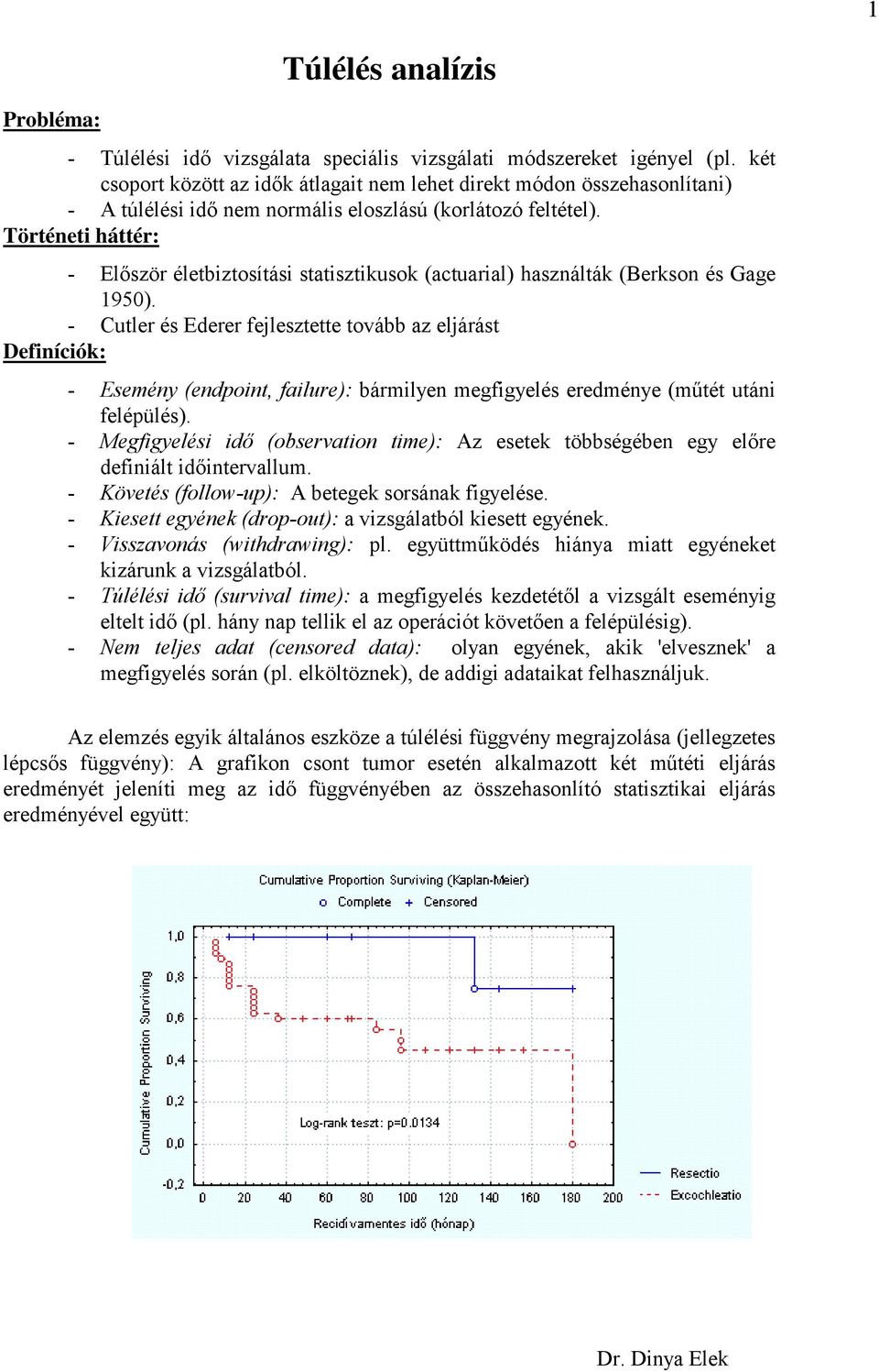 Történeti háttér: - Először életbiztosítási statisztikusok (actuarial) használták (Berkson és Gage 1950).