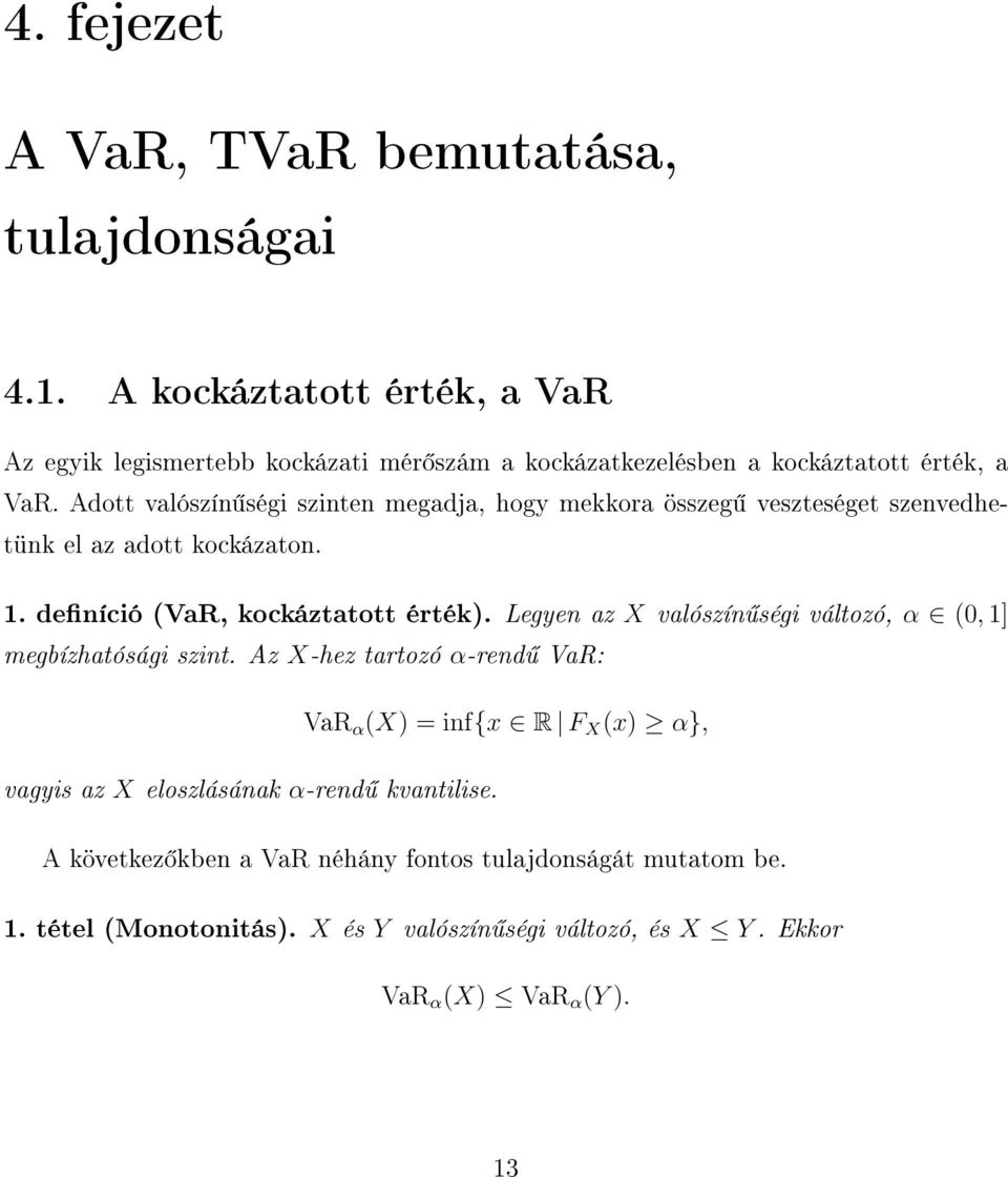 Adott valószín ségi szinten megadja, hogy mekkora összeg veszteséget szenvedhetünk el az adott kockázaton. 1. deníció (VaR, kockáztatott érték).