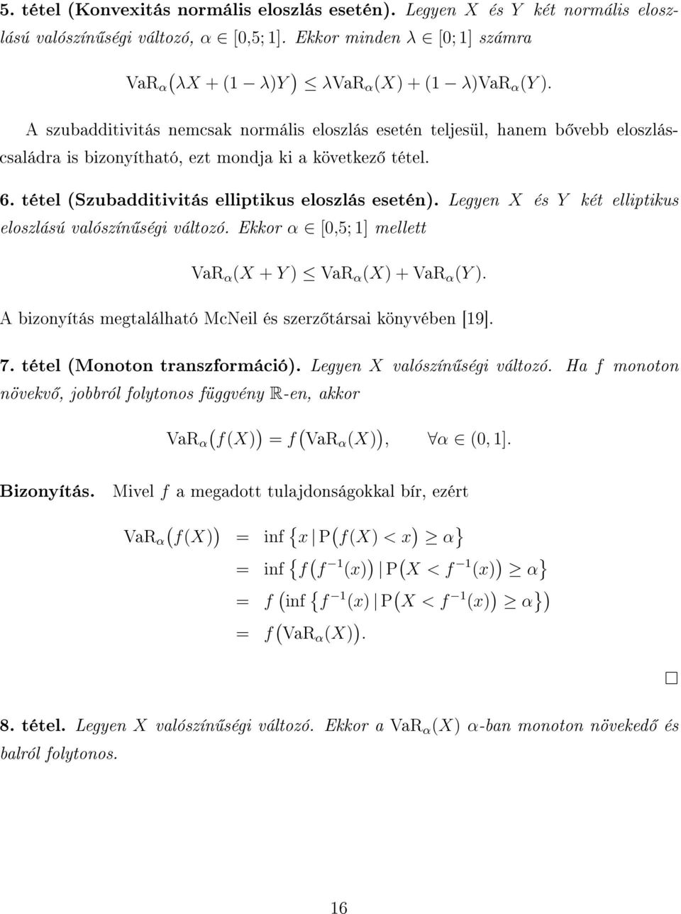 Legyen X és Y két elliptikus eloszlású valószín ségi változó. Ekkor α [0,5; 1] mellett VaR α (X + Y ) VaR α (X) + VaR α (Y ). A bizonyítás megtalálható McNeil és szerz társai könyvében [19]. 7.