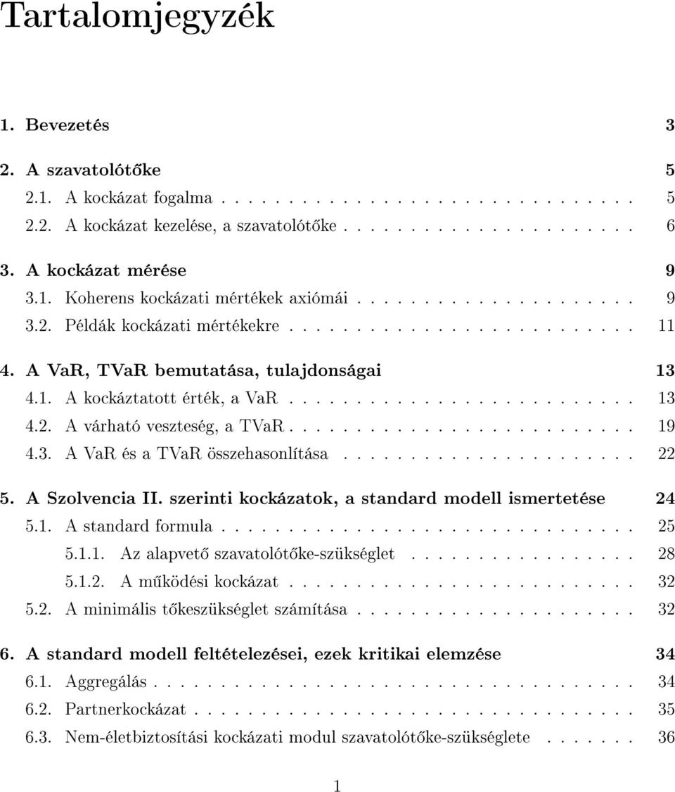 ......................... 13 4.2. A várható veszteség, a TVaR.......................... 19 4.3. A VaR és a TVaR összehasonlítása...................... 22 5. A Szolvencia II.