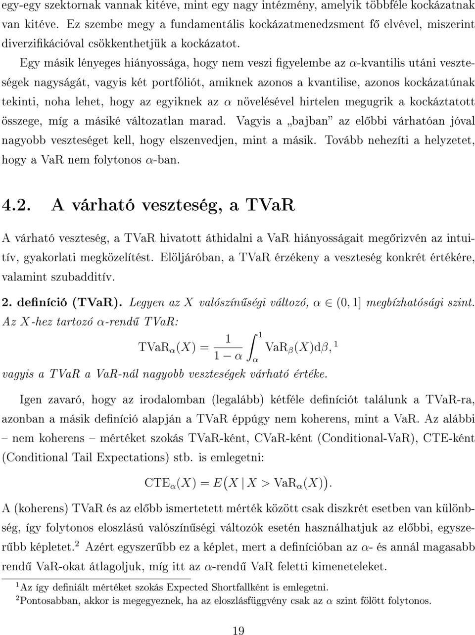 Egy másik lényeges hiányossága, hogy nem veszi gyelembe az α-kvantilis utáni veszteségek nagyságát, vagyis két portfóliót, amiknek azonos a kvantilise, azonos kockázatúnak tekinti, noha lehet, hogy