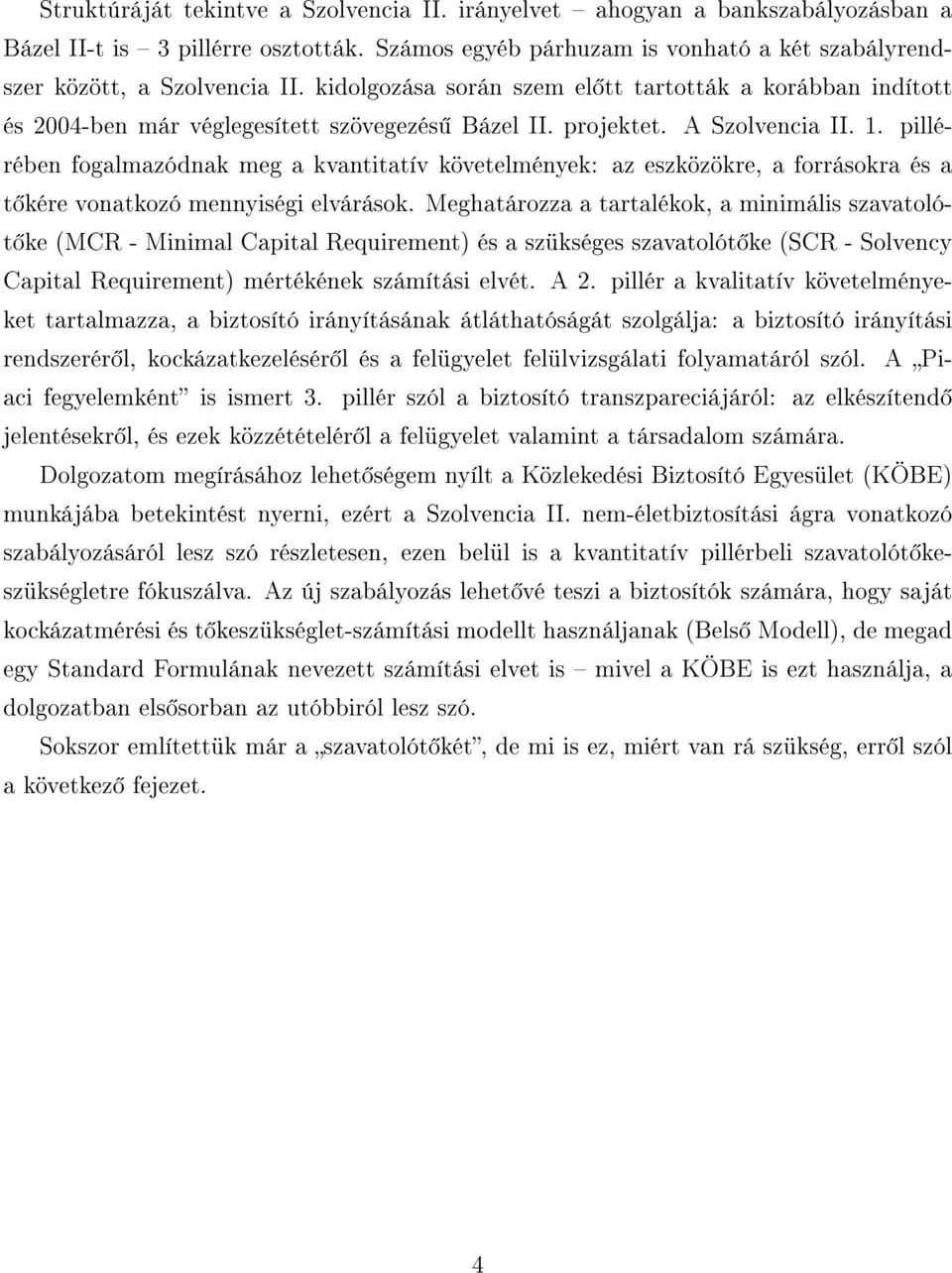 pillérében fogalmazódnak meg a kvantitatív követelmények: az eszközökre, a forrásokra és a t kére vonatkozó mennyiségi elvárások.