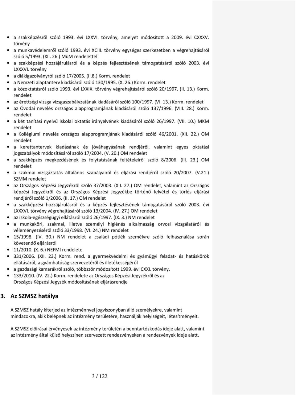 rendelet a Nemzeti alaptanterv kiadásáról szóló 130/1995. (X. 26.) Korm. rendelet a közoktatásról szóló 1993. évi LXXIX. törvény végrehajtásáról szóló 20/1997. (II. 13.) Korm. rendelet az érettségi vizsga vizsgaszabályzatának kiadásáról szóló 100/1997.