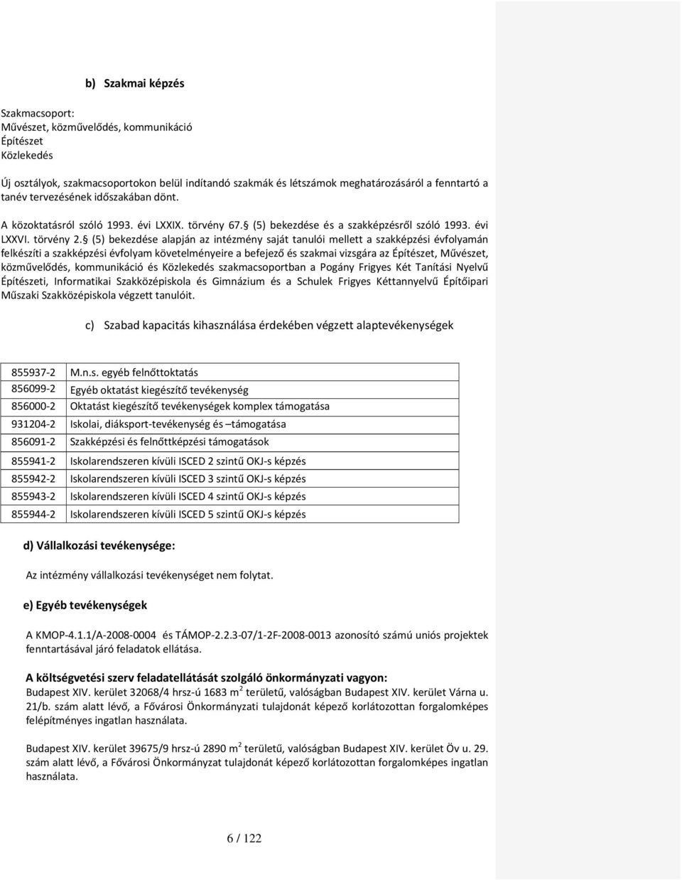 (5) bekezdése alapján az intézmény saját tanulói mellett a szakképzési évfolyamán felkészíti a szakképzési évfolyam követelményeire a befejező és szakmai vizsgára az Építészet, Művészet,