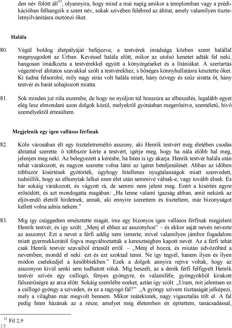 Kevéssel halála elıtt, mikor az utolsó kenetet adták fel neki, hangosan imádkozta a testvérekkel együtt a könyörgéseket és a litániákat.