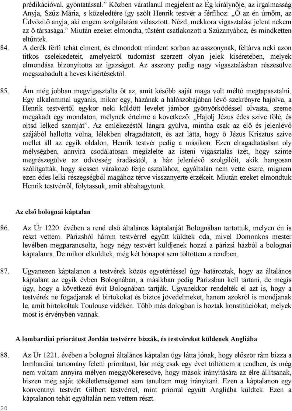 Nézd, mekkora vigasztalást jelent nekem az ı társasága. Miután ezeket elmondta, tüstént csatlakozott a Szőzanyához, és mindketten eltőntek. 84.