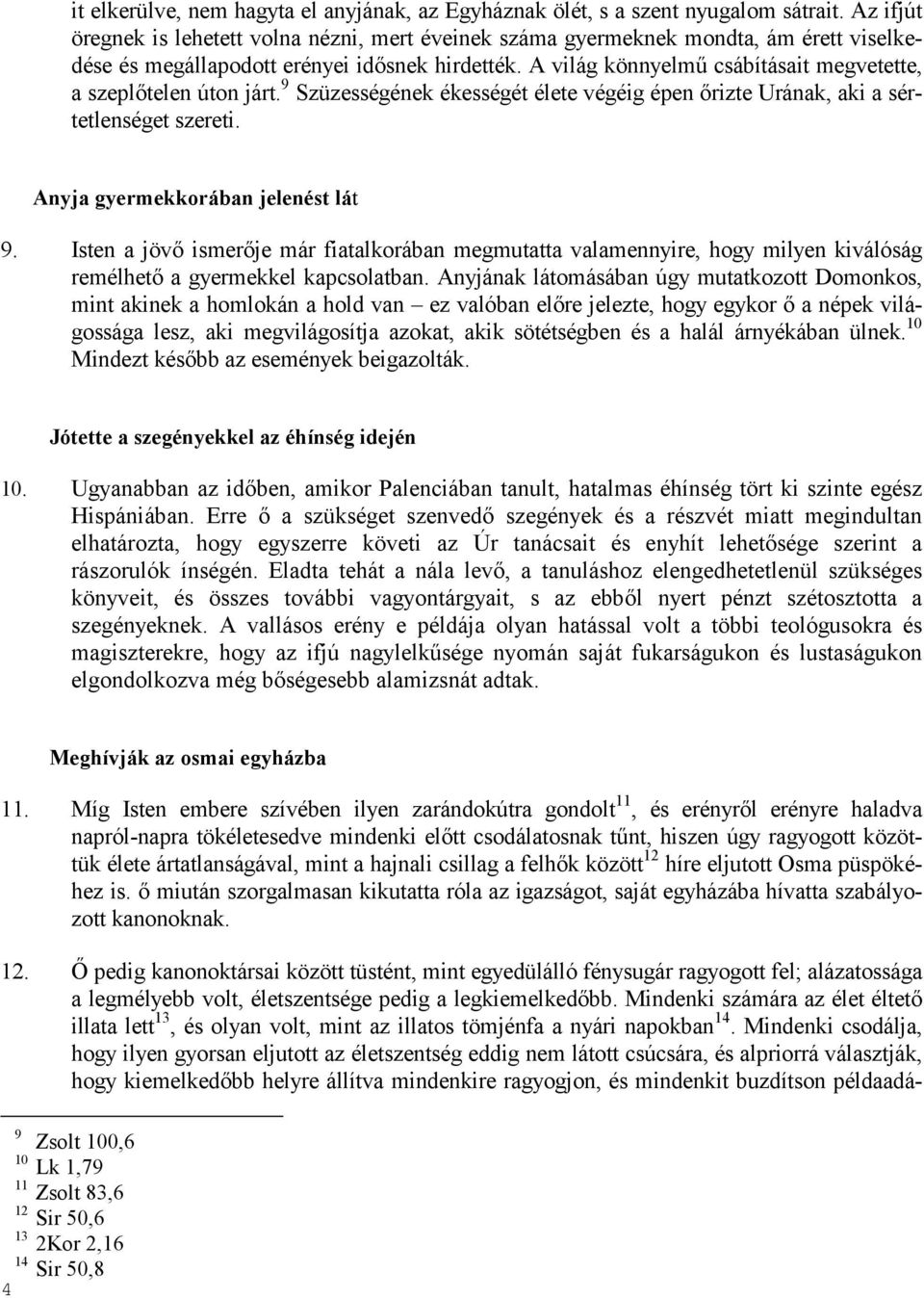 A világ könnyelmő csábításait megvetette, a szeplıtelen úton járt. 9 Szüzességének ékességét élete végéig épen ırizte Urának, aki a sértetlenséget szereti. Anyja gyermekkorában jelenést lát 9.