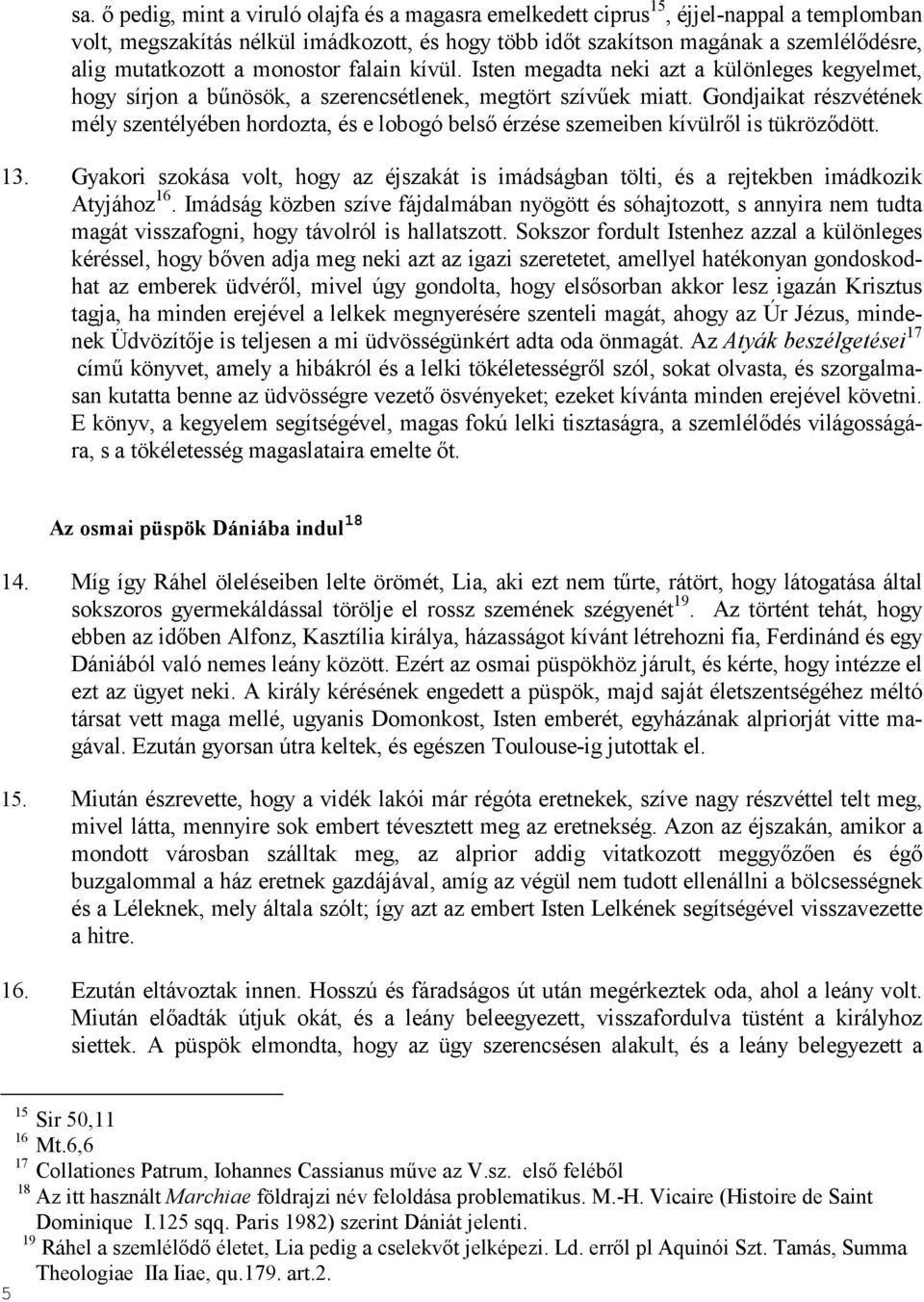 Gondjaikat részvétének mély szentélyében hordozta, és e lobogó belsı érzése szemeiben kívülrıl is tükrözıdött. 13.