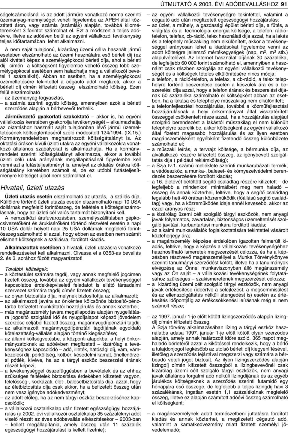 kilométerenként 3 forintot számolhat el. Ezt a módszert a teljes adóévre, illetve az adóéven belül az egyéni vállalkozói tevékenység teljes idôtartamában lehet alkalmazni.