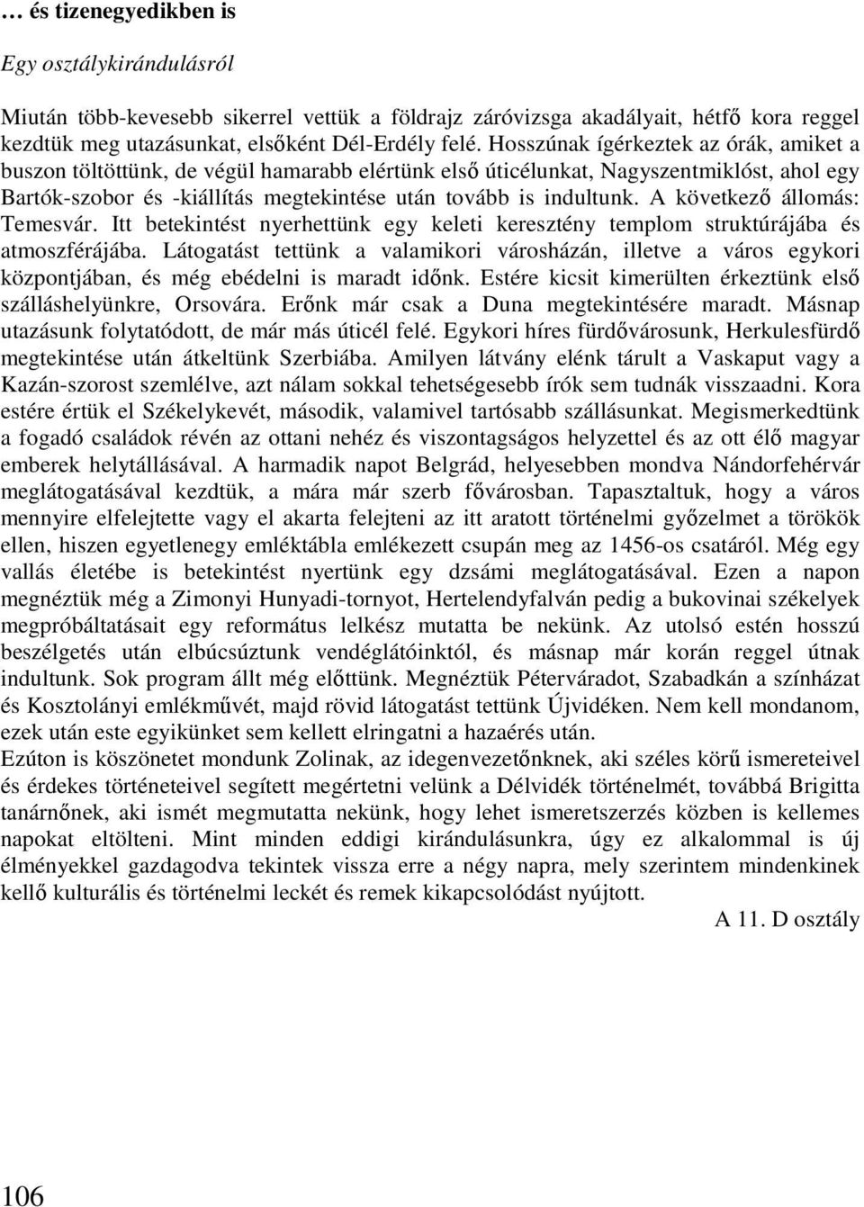 A következő állomás: Temesvár. Itt betekintést nyerhettünk egy keleti keresztény templom struktúrájába és atmoszférájába.