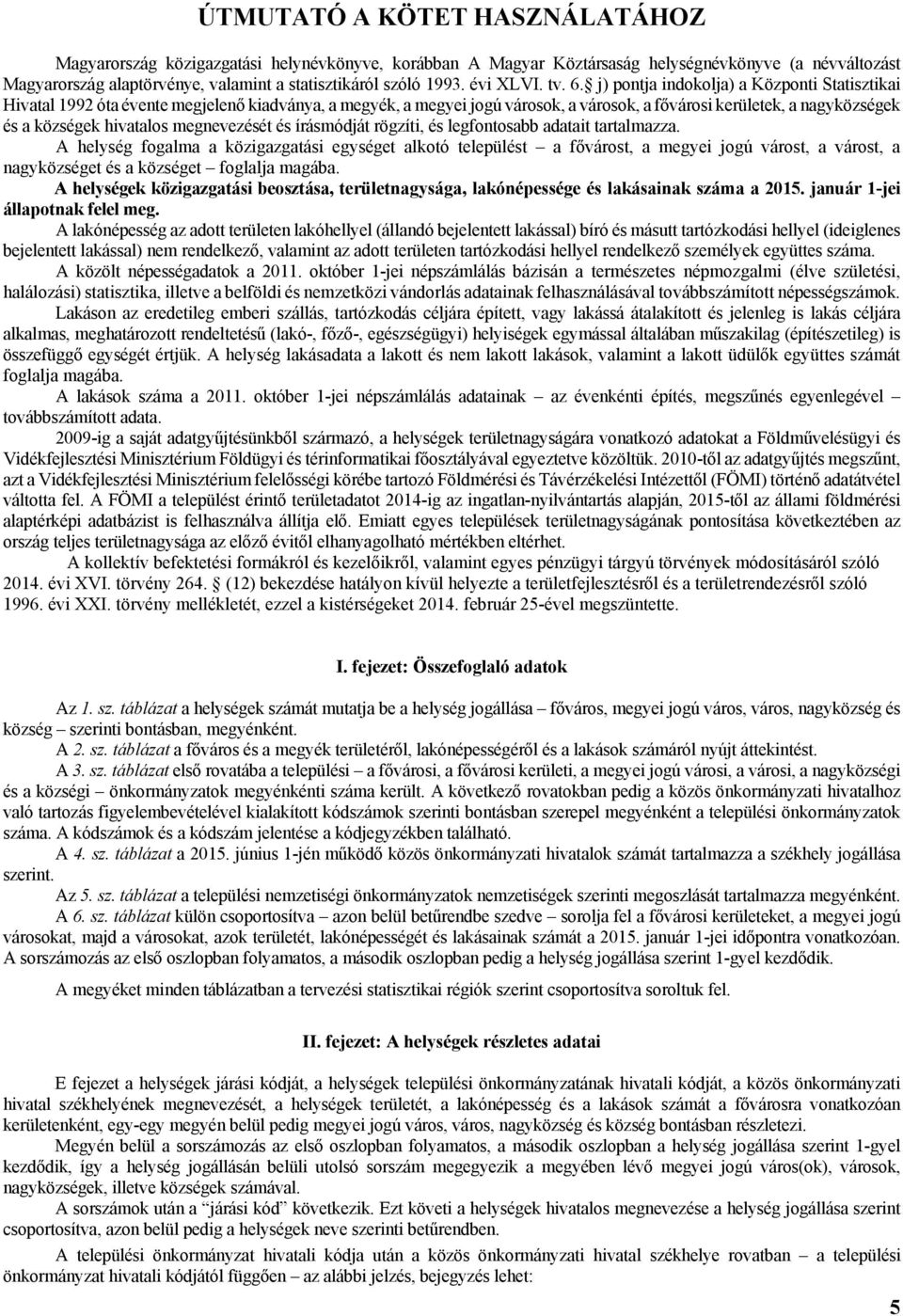 j) pontja indokolja) a Központi Statisztikai Hivatal 1992 óta évente megjelenő kiadványa, a megyék, a megyei jogú városok, a városok, a fővárosi kerületek, a nagyközségek és a községek hivatalos