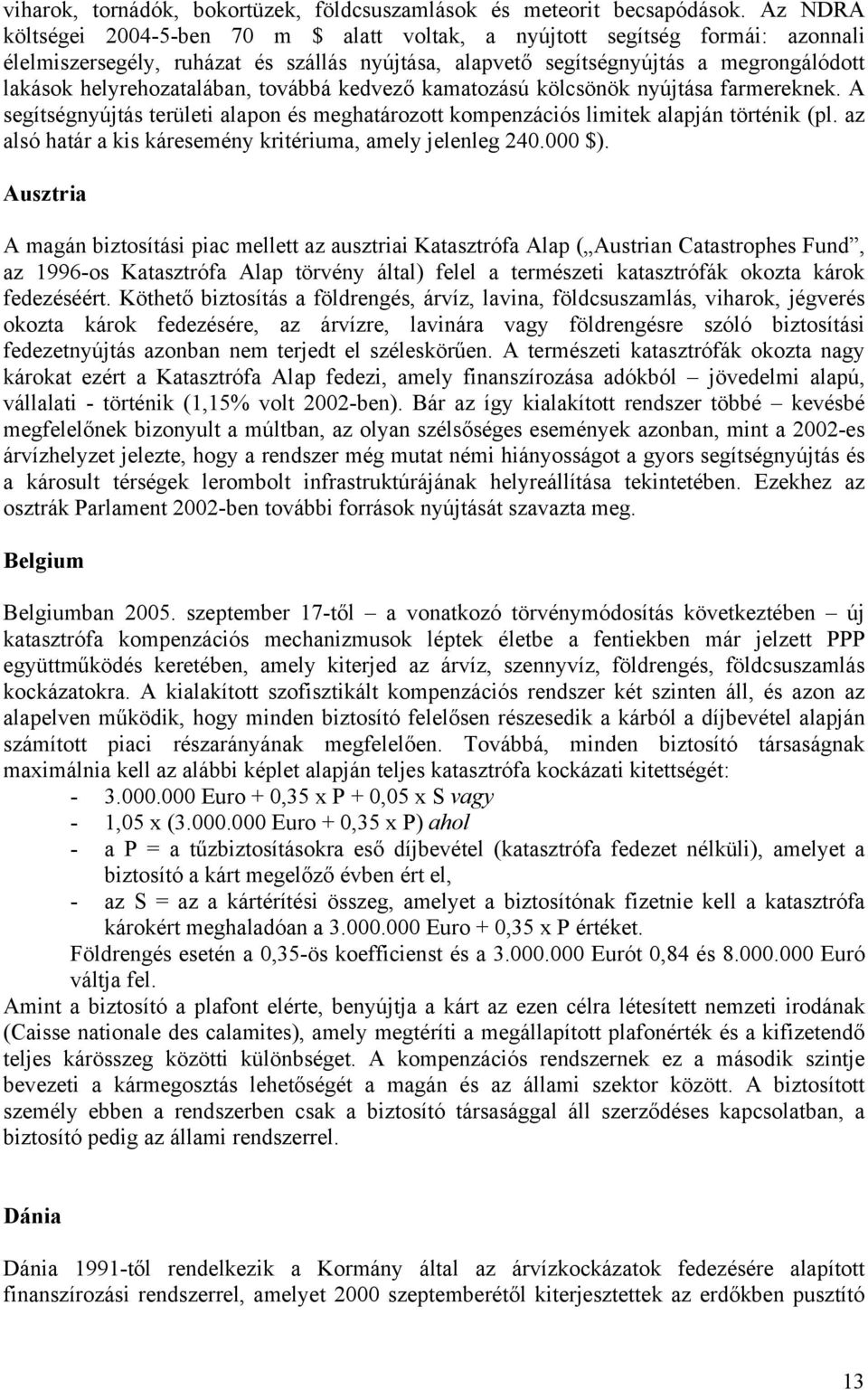 helyrehozatalában, továbbá kedvező kamatozású kölcsönök nyújtása farmereknek. A segítségnyújtás területi alapon és meghatározott kompenzációs limitek alapján történik (pl.