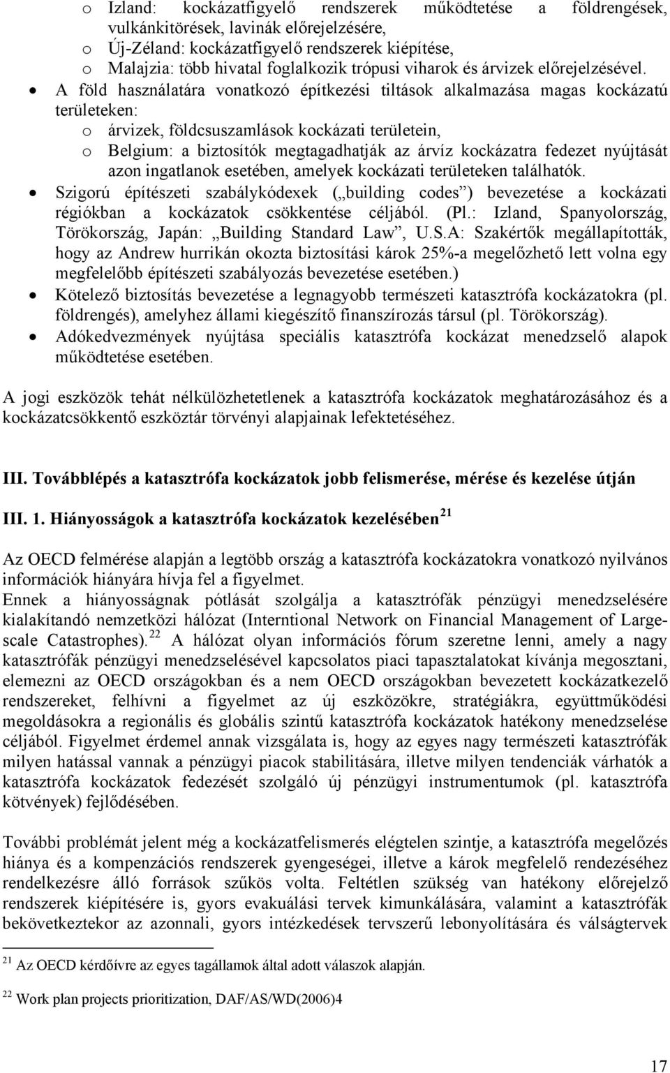 A föld használatára vonatkozó építkezési tiltások alkalmazása magas kockázatú területeken: o árvizek, földcsuszamlások kockázati területein, o Belgium: a biztosítók megtagadhatják az árvíz kockázatra