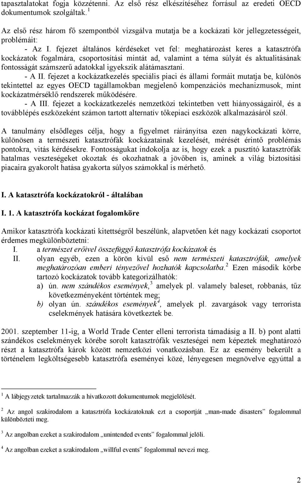 fejezet általános kérdéseket vet fel: meghatározást keres a katasztrófa kockázatok fogalmára, csoportosítási mintát ad, valamint a téma súlyát és aktualitásának fontosságát számszerű adatokkal