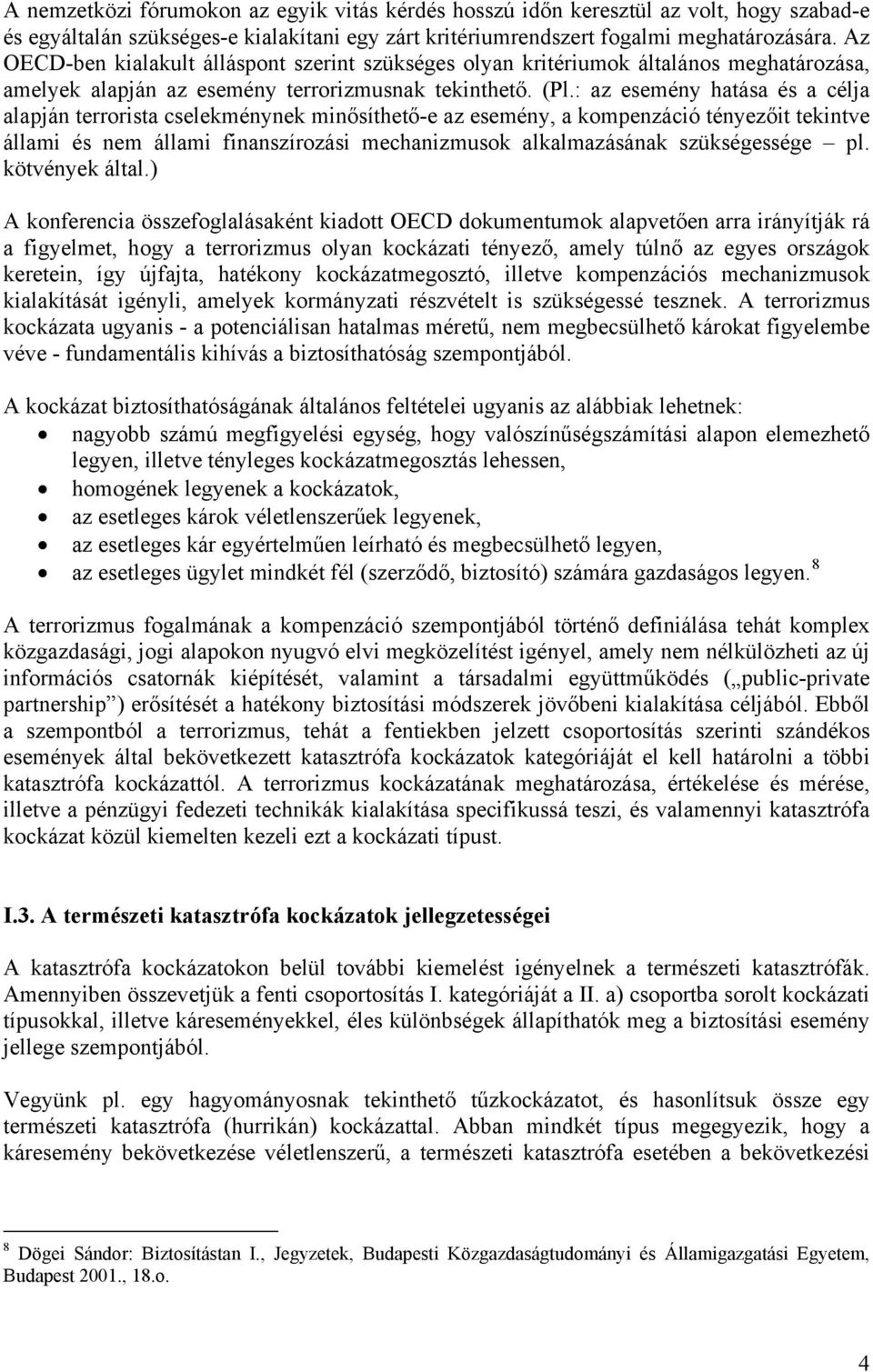 : az esemény hatása és a célja alapján terrorista cselekménynek minősíthető-e az esemény, a kompenzáció tényezőit tekintve állami és nem állami finanszírozási mechanizmusok alkalmazásának