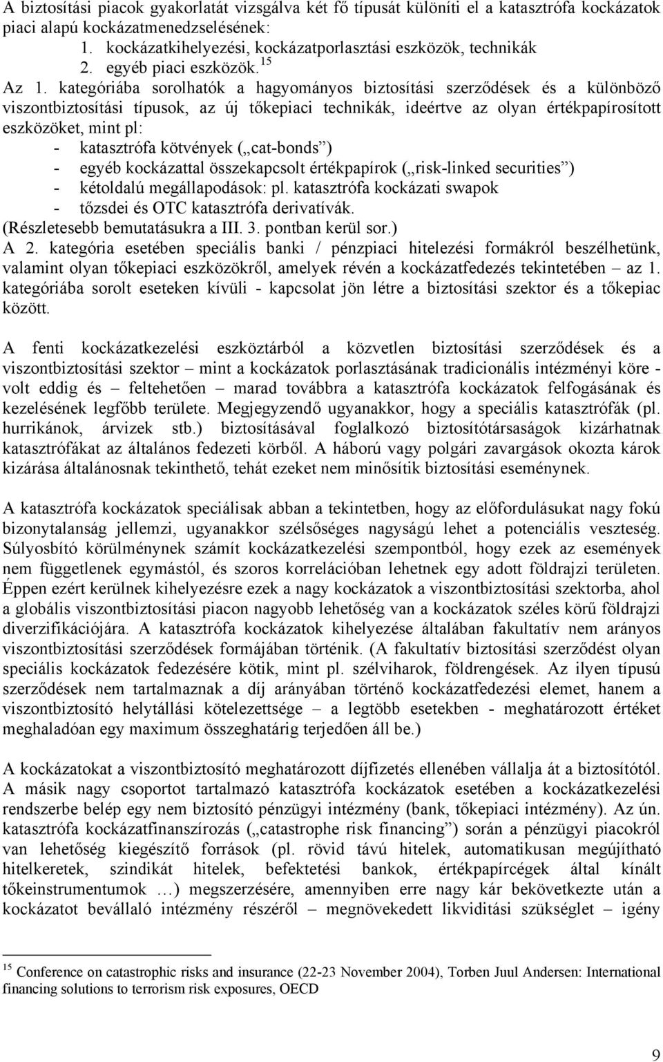 kategóriába sorolhatók a hagyományos biztosítási szerződések és a különböző viszontbiztosítási típusok, az új tőkepiaci technikák, ideértve az olyan értékpapírosított eszközöket, mint pl: -