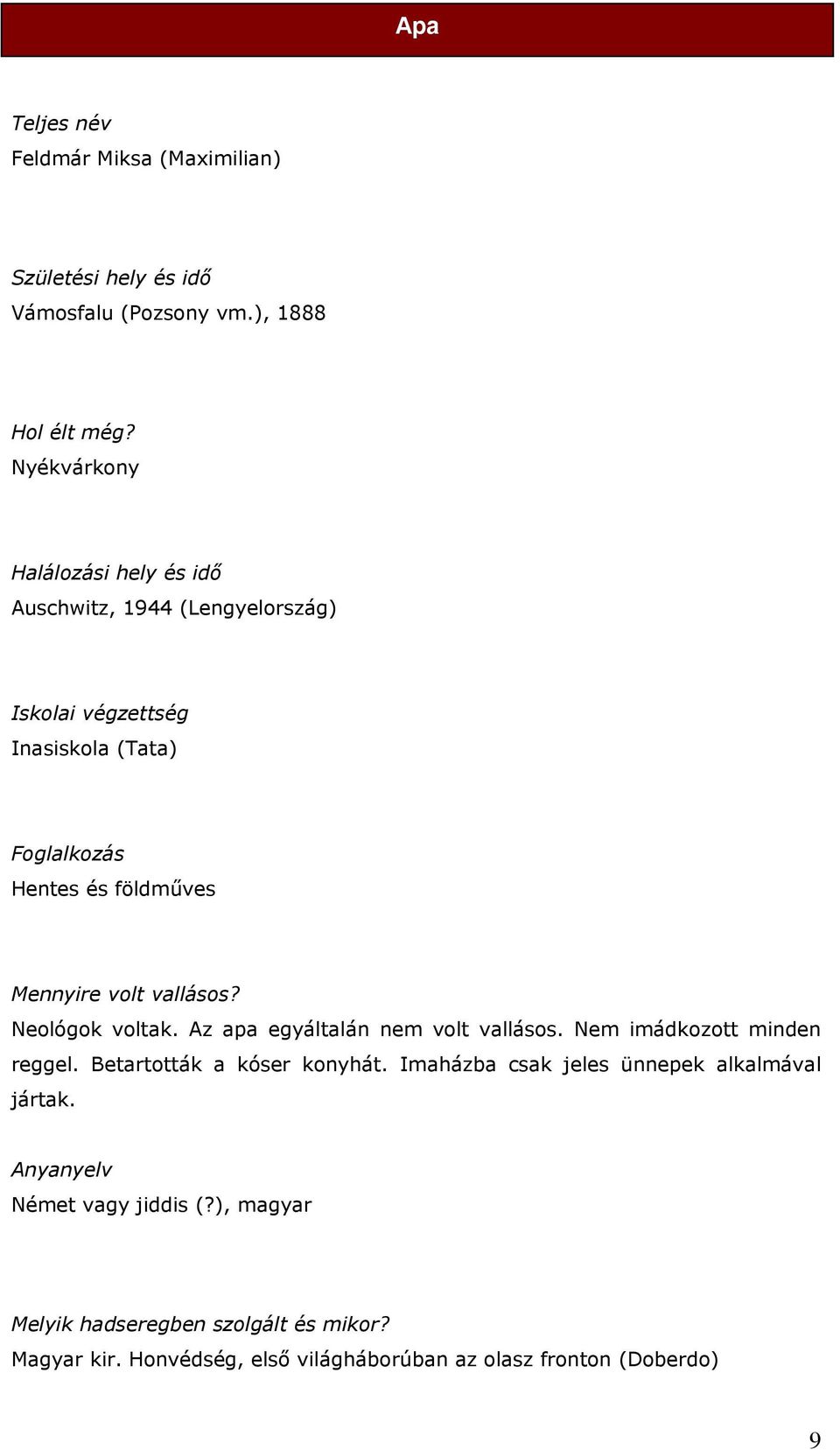 Mennyire volt vallásos? Neológok voltak. Az apa egyáltalán nem volt vallásos. Nem imádkozott minden reggel. Betartották a kóser konyhát.