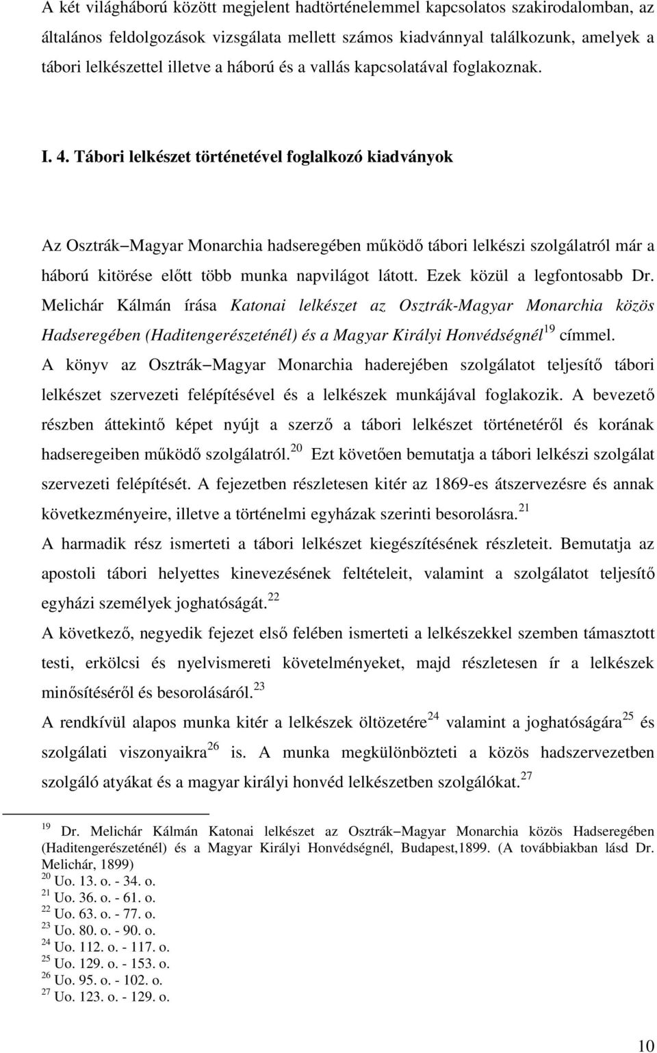 Tábori lelkészet történetével foglalkozó kiadványok Az Osztrák Magyar Monarchia hadseregében működő tábori lelkészi szolgálatról már a háború kitörése előtt több munka napvilágot látott.